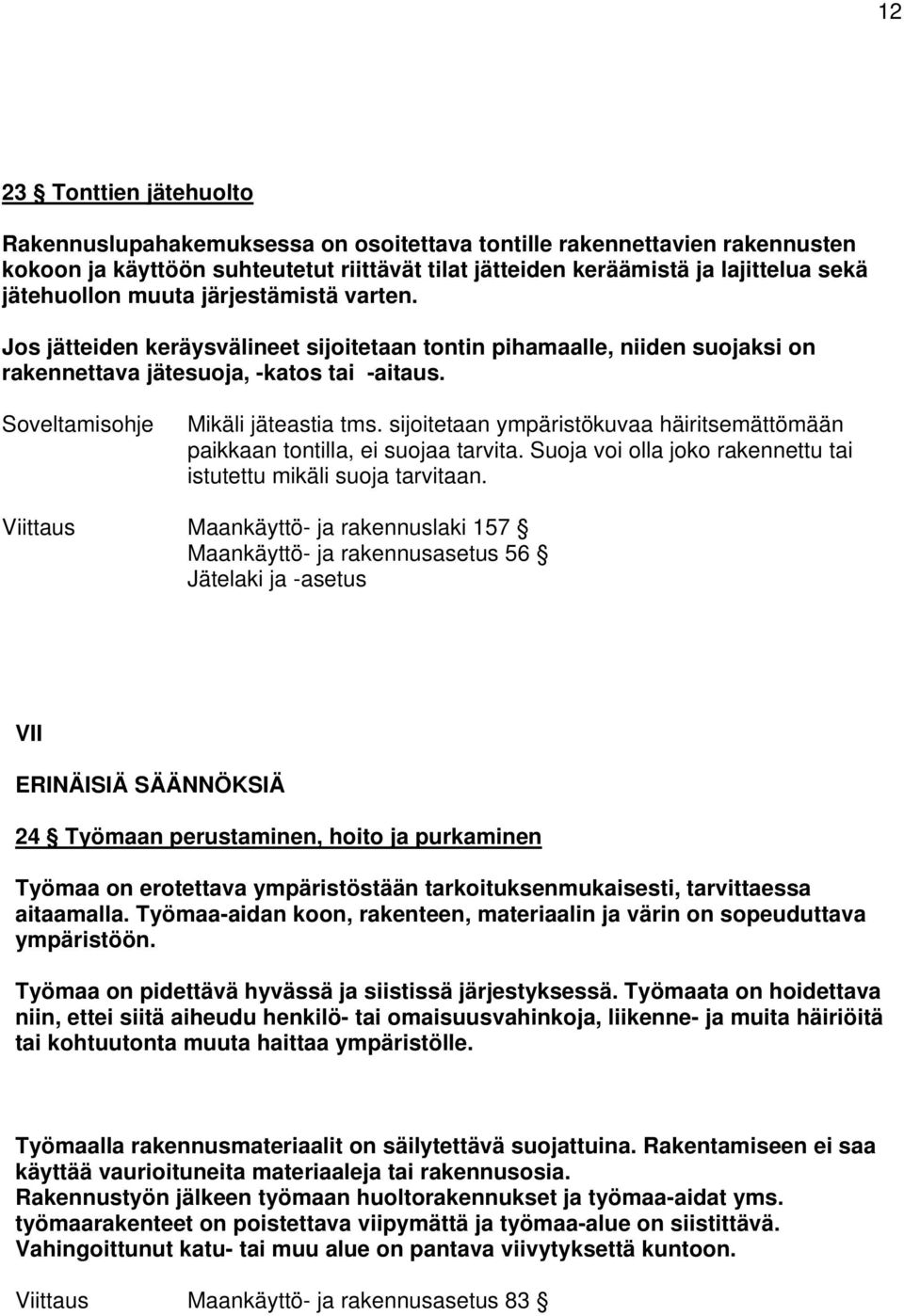 sijoitetaan ympäristökuvaa häiritsemättömään paikkaan tontilla, ei suojaa tarvita. Suoja voi olla joko rakennettu tai istutettu mikäli suoja tarvitaan.