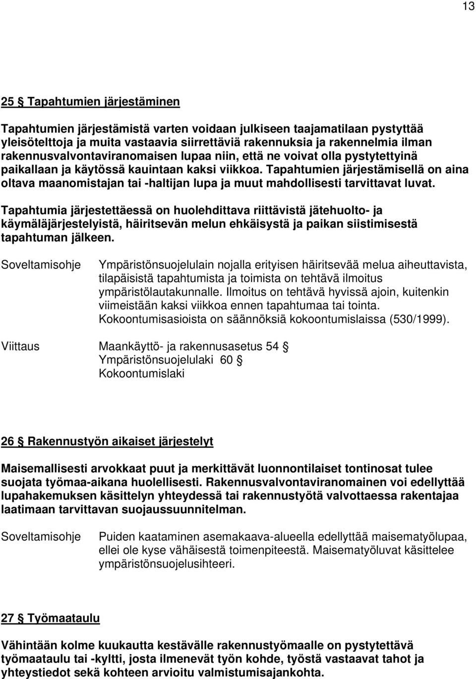 Tapahtumien järjestämisellä on aina oltava maanomistajan tai -haltijan lupa ja muut mahdollisesti tarvittavat luvat.