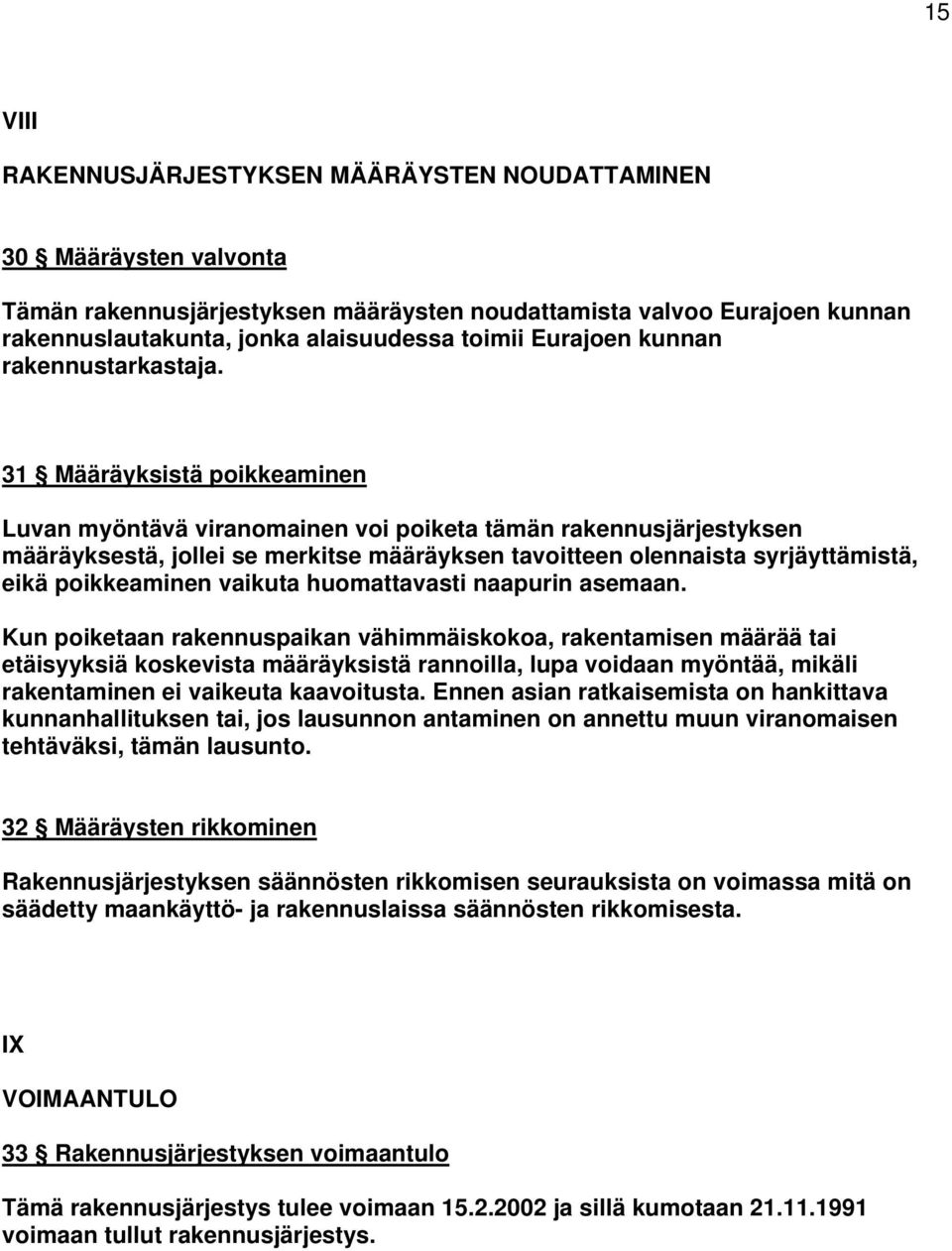 31 Määräyksistä poikkeaminen Luvan myöntävä viranomainen voi poiketa tämän rakennusjärjestyksen määräyksestä, jollei se merkitse määräyksen tavoitteen olennaista syrjäyttämistä, eikä poikkeaminen