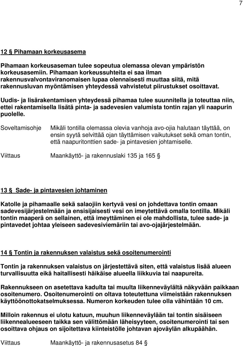 Uudis- ja lisärakentamisen yhteydessä pihamaa tulee suunnitella ja toteuttaa niin, ettei rakentamisella lisätä pinta- ja sadevesien valumista tontin rajan yli naapurin puolelle.