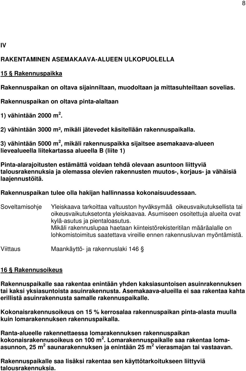 3) vähintään 5000 m 2, mikäli rakennuspaikka sijaitsee asemakaava-alueen lievealueella liitekartassa alueella B (liite 1) Pinta-alarajoitusten estämättä voidaan tehdä olevaan asuntoon liittyviä