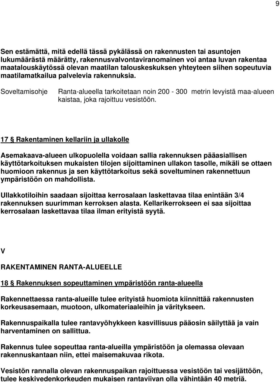 17 Rakentaminen kellariin ja ullakolle Asemakaava-alueen ulkopuolella voidaan sallia rakennuksen pääasiallisen käyttötarkoituksen mukaisten tilojen sijoittaminen ullakon tasolle, mikäli se ottaen