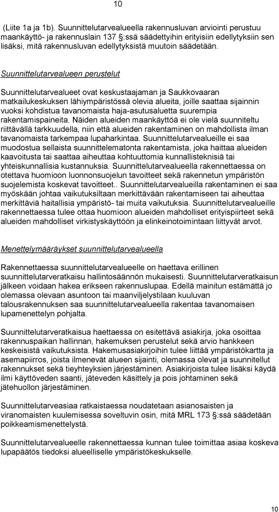 Suunnittelutarvealueen perustelut Suunnittelutarvealueet ovat keskustaajaman ja Saukkovaaran matkailukeskuksen lähiympäristössä olevia alueita, joille saattaa sijainnin vuoksi kohdistua tavanomaista
