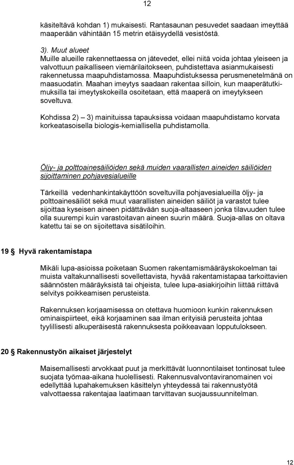 Maapuhdistuksessa perusmenetelmänä on maasuodatin. Maahan imeytys saadaan rakentaa silloin, kun maaperätutkimuksilla tai imeytyskokeilla osoitetaan, että maaperä on imeytykseen soveltuva.