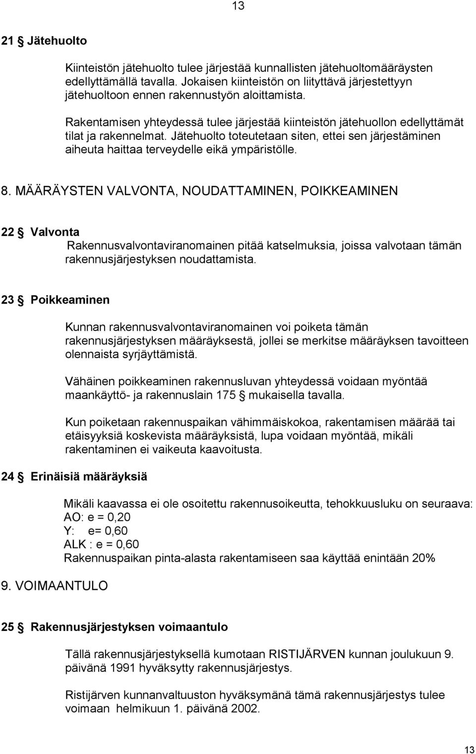 Jätehuolto toteutetaan siten, ettei sen järjestäminen aiheuta haittaa terveydelle eikä ympäristölle. 8.