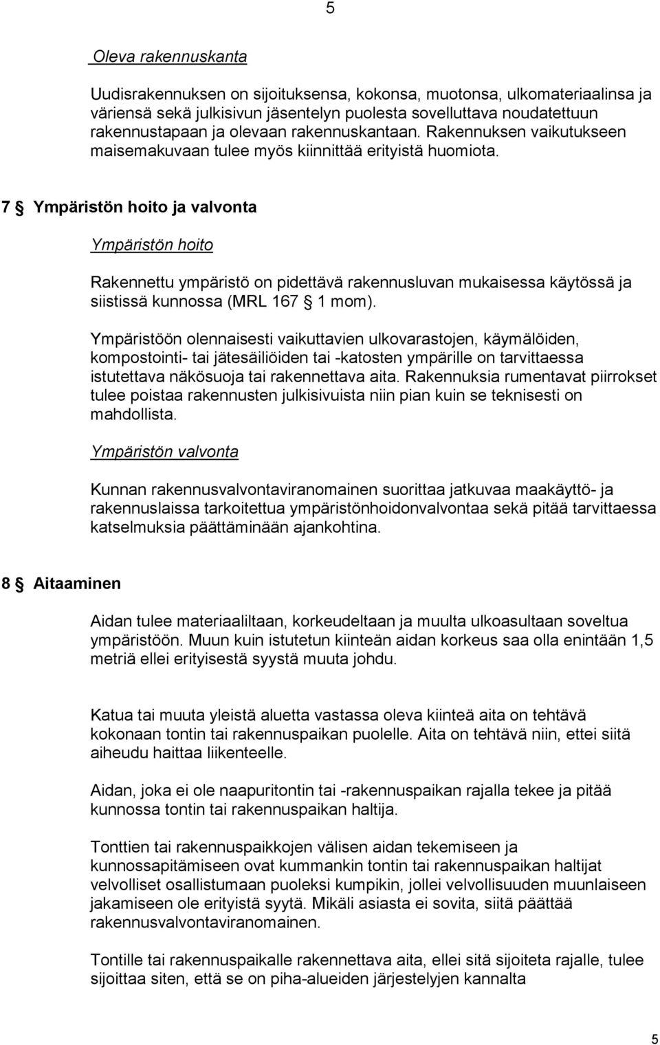 7 Ympäristön hoito ja valvonta Ympäristön hoito Rakennettu ympäristö on pidettävä rakennusluvan mukaisessa käytössä ja siistissä kunnossa (MRL 167 1 mom).