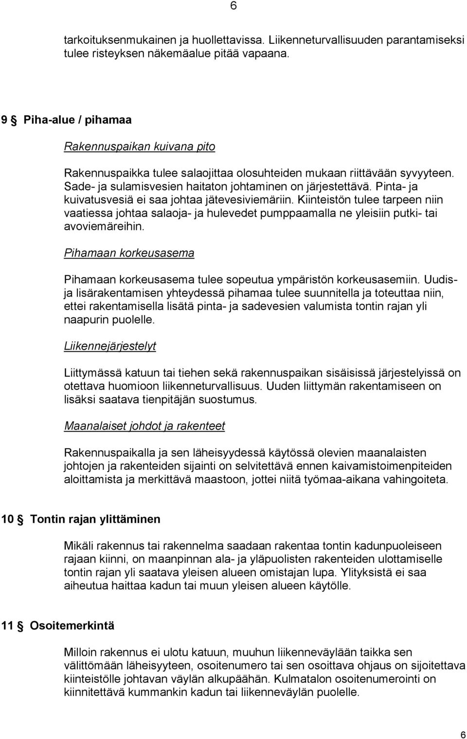 Pinta- ja kuivatusvesiä ei saa johtaa jätevesiviemäriin. Kiinteistön tulee tarpeen niin vaatiessa johtaa salaoja- ja hulevedet pumppaamalla ne yleisiin putki- tai avoviemäreihin.