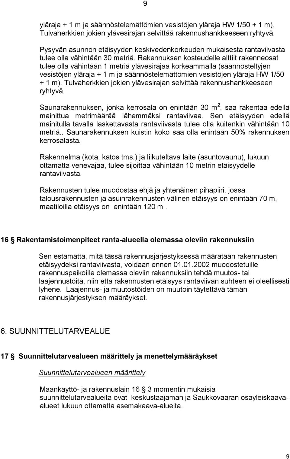 Rakennuksen kosteudelle alttiit rakenneosat tulee olla vähintään 1 metriä ylävesirajaa korkeammalla (säännösteltyjen vesistöjen yläraja + 1 m ja säännöstelemättömien vesistöjen yläraja HW 1/50 + 1 m).