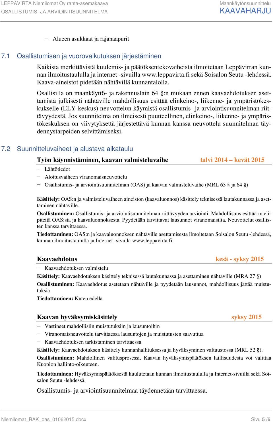 fi sekä Soisalon Seutu -lehdessä. Kaava-aineistot pidetään nähtävillä kunnantalolla.