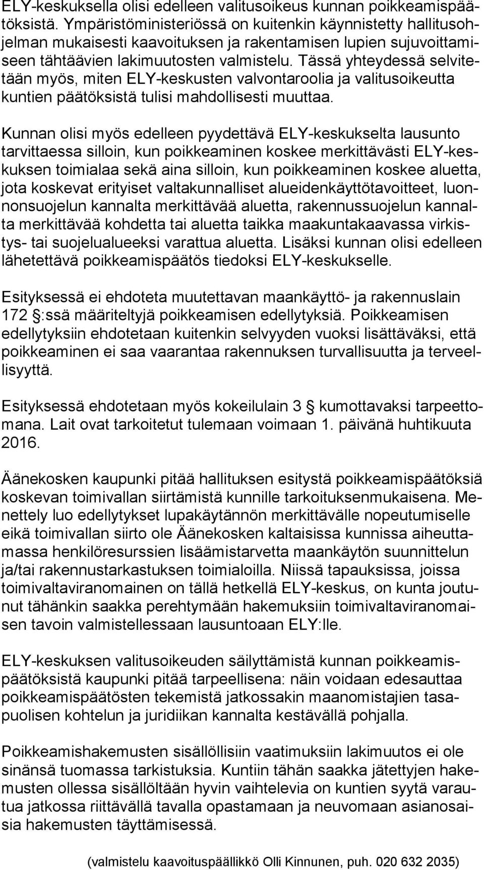 Tässä yhteydessä sel vi tetään myös, miten ELY-keskusten valvontaroolia ja valitusoikeutta kun tien päätöksistä tulisi mahdollisesti muuttaa.