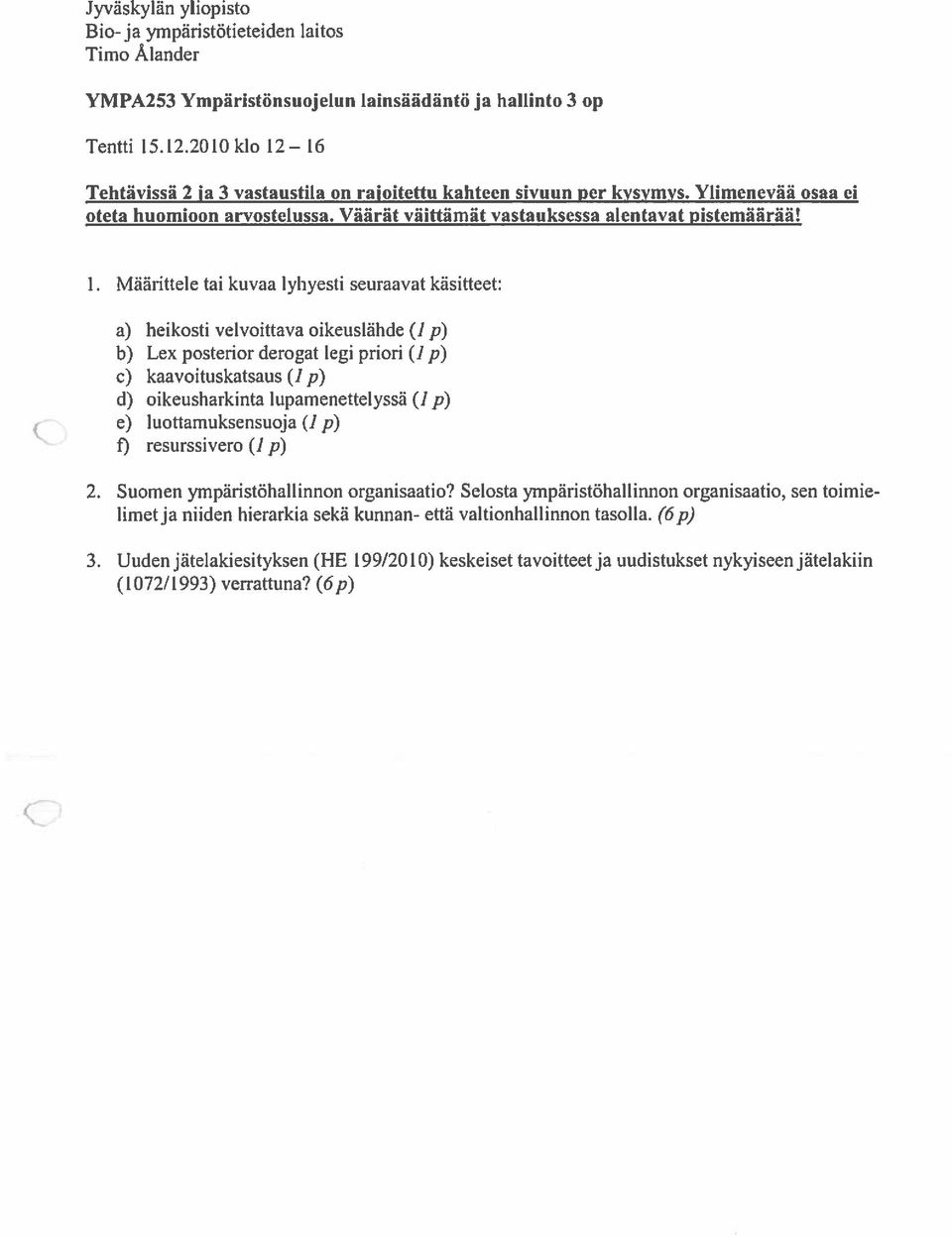 16 Tehtävissä 2 ja 3 vastaustila on rajoitettu kahteen sivuun per kysymys. Ylimenevãä osaa el oteta huomioon arvostelussa. Väärät viiittämät vastauksessa alentavat pistemäärää! 1.