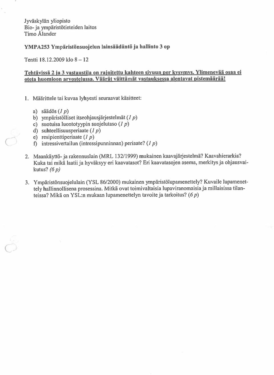 Tehtävissä 2 ja 3 vastaustila on rajoitettu kahtcen sivuun per kvsvmvs. Ylimcnevãfl osaa ei oteta huomioon arvostelussa. Vããrãt väittämãt vastauksessa alentavat pistemããrää! 1.