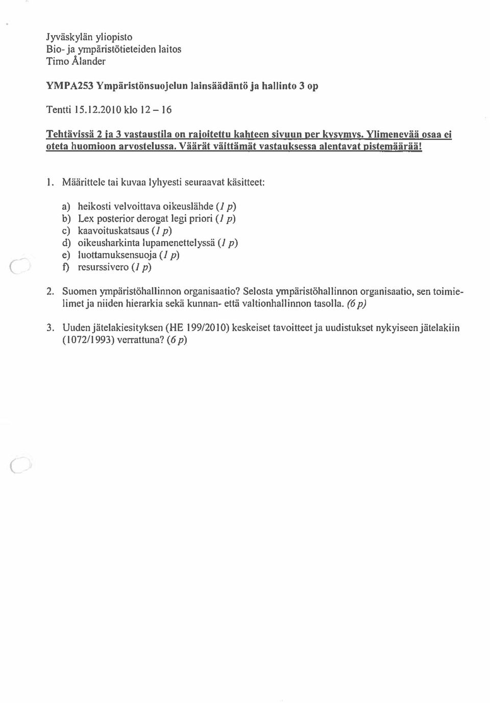 16 Tehtävissã 2 ja 3 vastaustila on rajoitettu kahteen sivuun per kysymys. Ylimenevää osaa ci oteta huomioon arvostclussa. Väãrãt vãittämät vastaukscssa alentavat pistemäärää! 1.