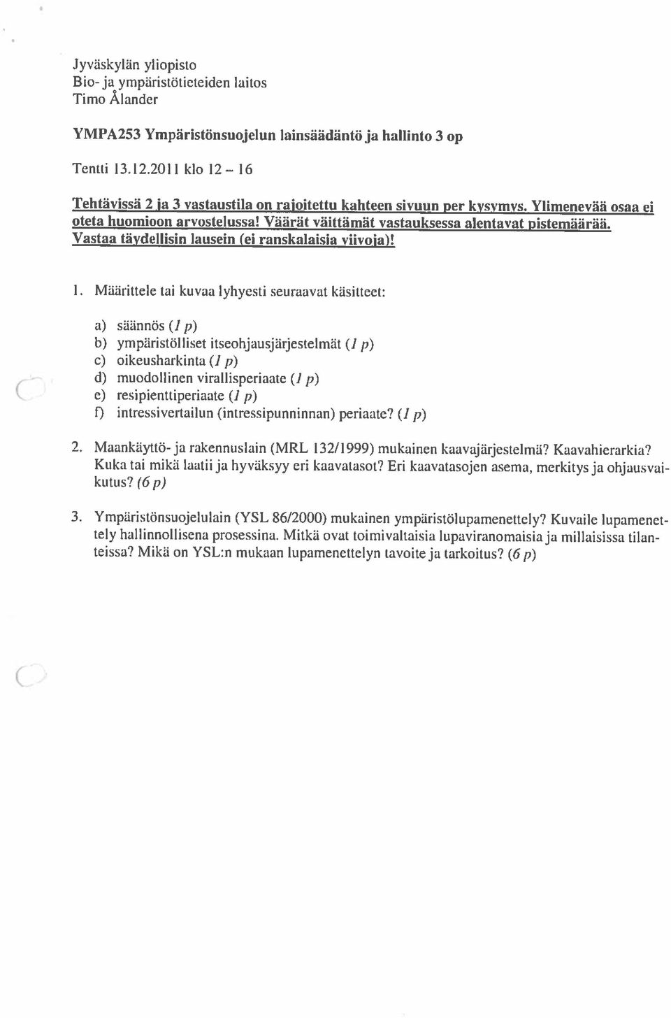 MikU on YSL:n rnukaan luparnenettelyn tavoitejatarkoitus? (6p) tely hallinnollisena prosessina. Mitka ovat toirnivaltaisia lupaviranomaisiaja millaisissa milan 3.