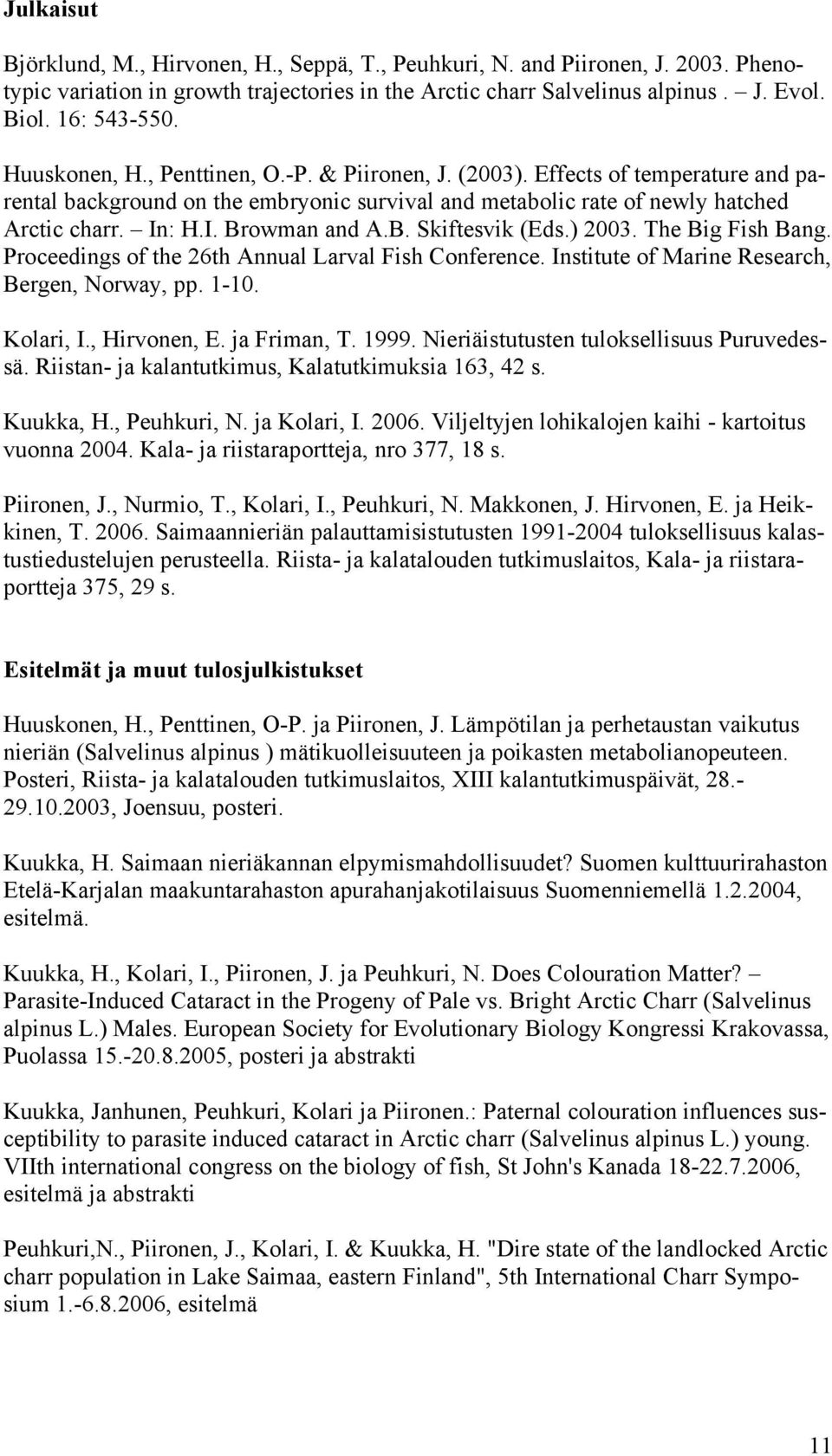 B. Skiftesvik (Eds.) 2003. The Big Fish Bang. Proceedings of the 26th Annual Larval Fish Conference. Institute of Marine Research, Bergen, Norway, pp. 1-10. Kolari, I., Hirvonen, E. ja Friman, T.