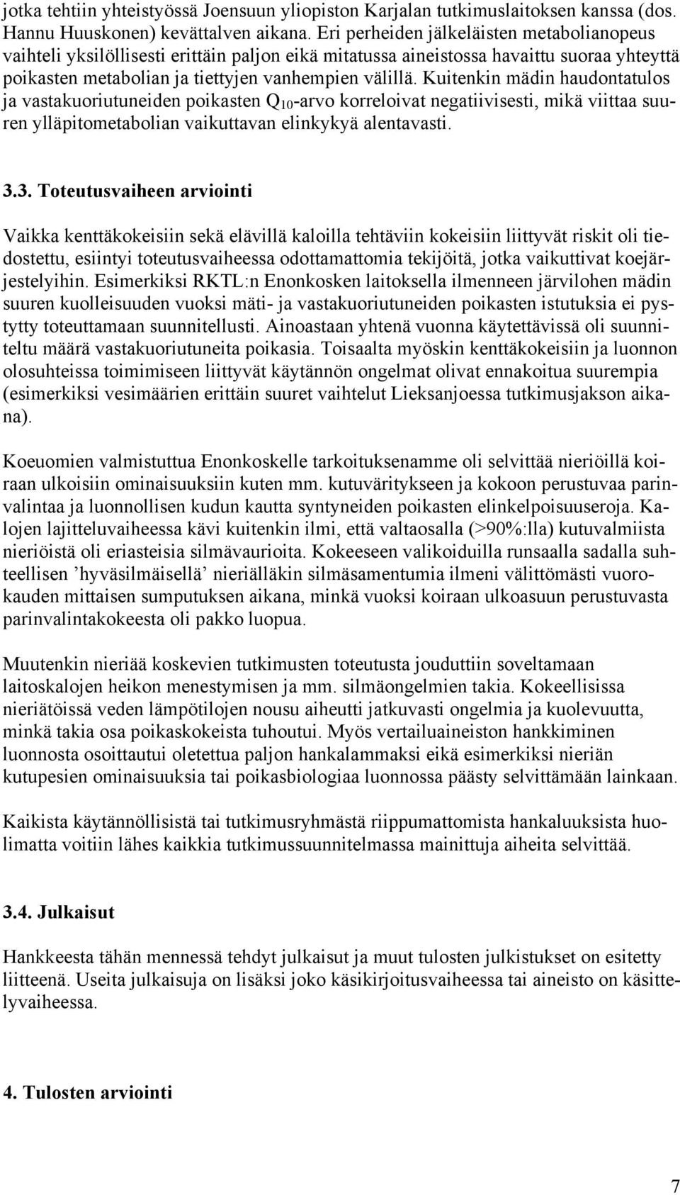 Kuitenkin mädin haudontatulos ja vastakuoriutuneiden poikasten Q 10 -arvo korreloivat negatiivisesti, mikä viittaa suuren ylläpitometabolian vaikuttavan elinkykyä alentavasti. 3.