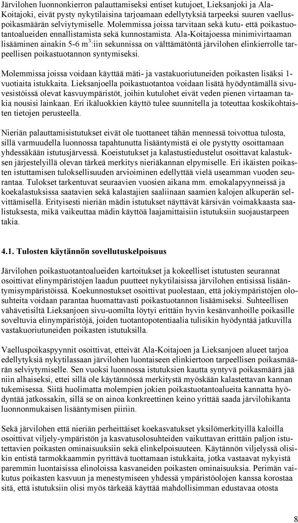 Ala-Koitajoessa minimivirtaaman lisääminen ainakin 5-6 m 3 :iin sekunnissa on välttämätöntä järvilohen elinkierrolle tarpeellisen poikastuotannon syntymiseksi.