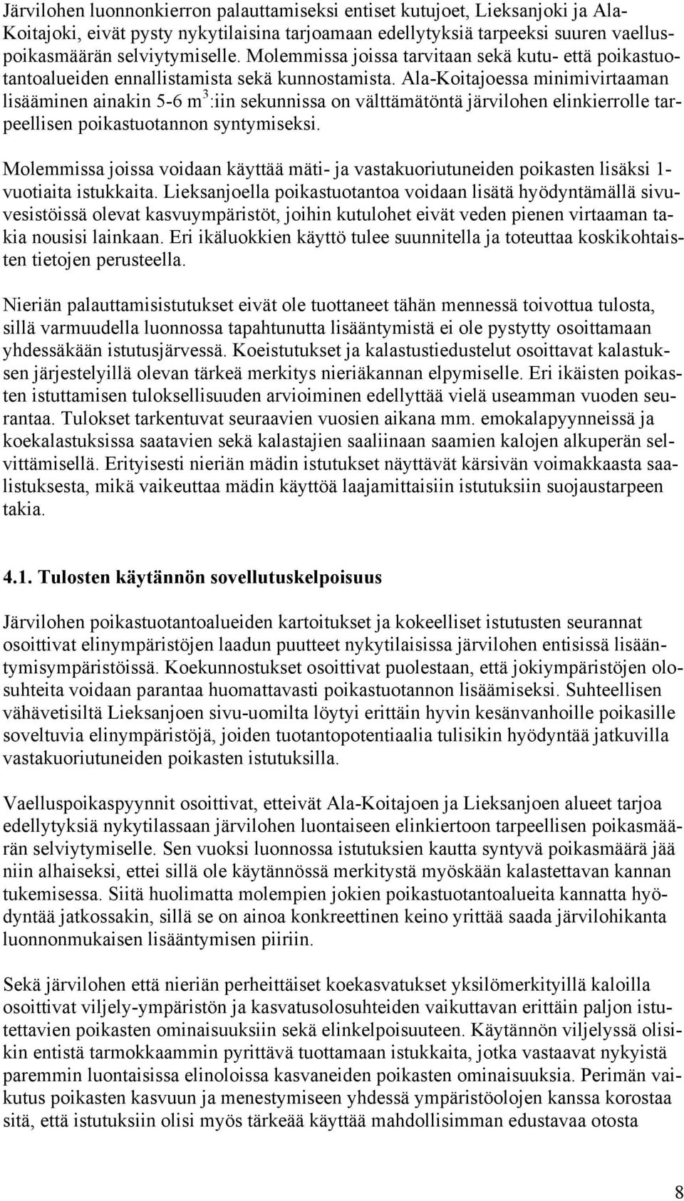 Ala-Koitajoessa minimivirtaaman lisääminen ainakin 5-6 m 3 :iin sekunnissa on välttämätöntä järvilohen elinkierrolle tarpeellisen poikastuotannon syntymiseksi.