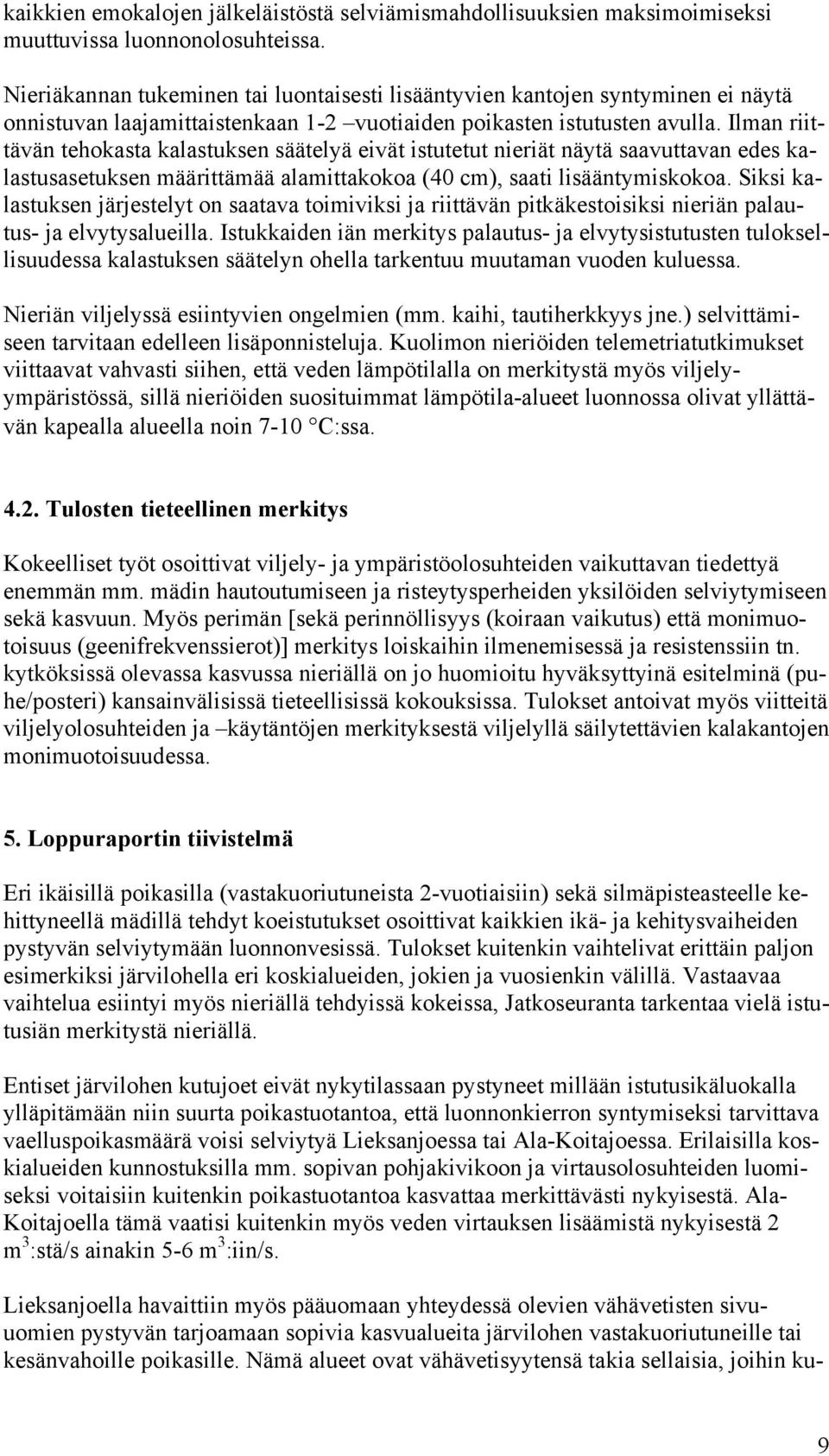 Ilman riittävän tehokasta kalastuksen säätelyä eivät istutetut nieriät näytä saavuttavan edes kalastusasetuksen määrittämää alamittakokoa (40 cm), saati lisääntymiskokoa.