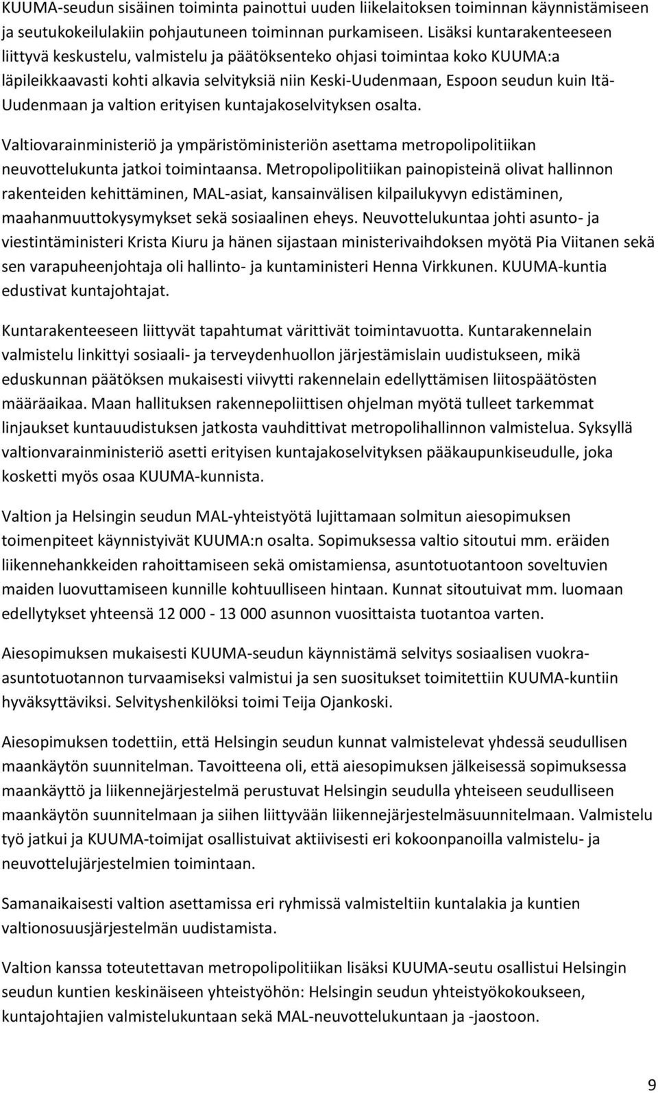 Uudenmaan ja valtion erityisen kuntajakoselvityksen osalta. Valtiovarainministeriö ja ympäristöministeriön asettama metropolipolitiikan neuvottelukunta jatkoi toimintaansa.