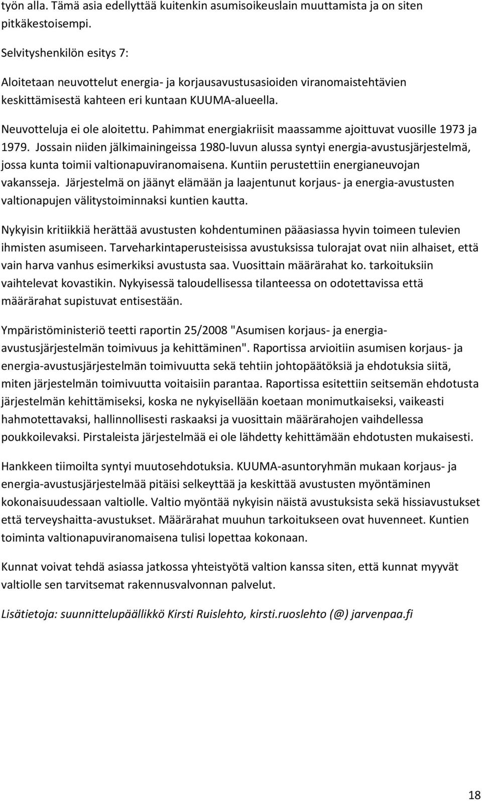 Pahimmat energiakriisit maassamme ajoittuvat vuosille 1973 ja 1979. Jossain niiden jälkimainingeissa 1980-luvun alussa syntyi energia-avustusjärjestelmä, jossa kunta toimii valtionapuviranomaisena.