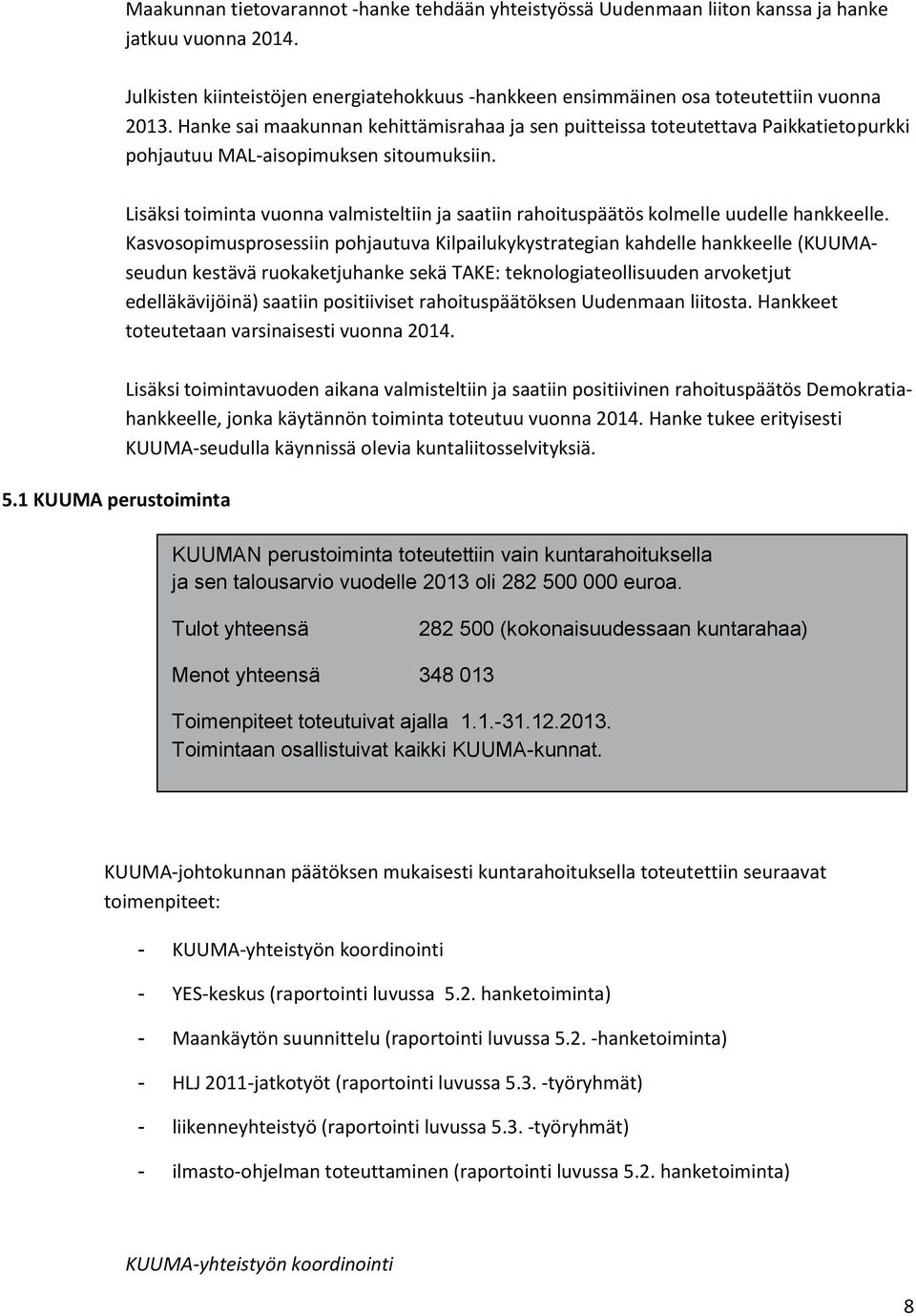 Lisäksi toiminta vuonna valmisteltiin ja saatiin rahoituspäätös kolmelle uudelle hankkeelle.