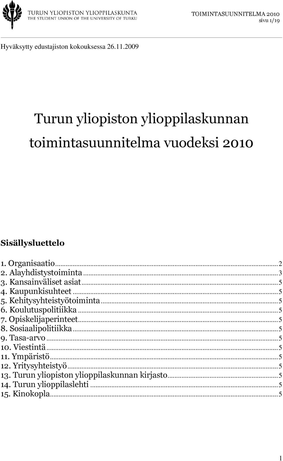 Alayhdistystoiminta...3 3. Kansainväliset asiat...5 4. Kaupunkisuhteet...5 5. Kehitysyhteistyötoiminta...5 6. Koulutuspolitiikka.