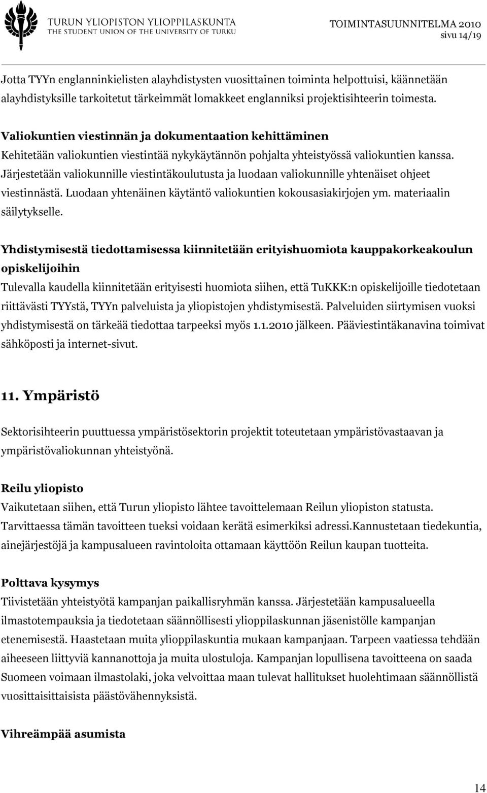 Järjestetään valiokunnille viestintäkoulutusta ja luodaan valiokunnille yhtenäiset ohjeet viestinnästä. Luodaan yhtenäinen käytäntö valiokuntien kokousasiakirjojen ym. materiaalin säilytykselle.