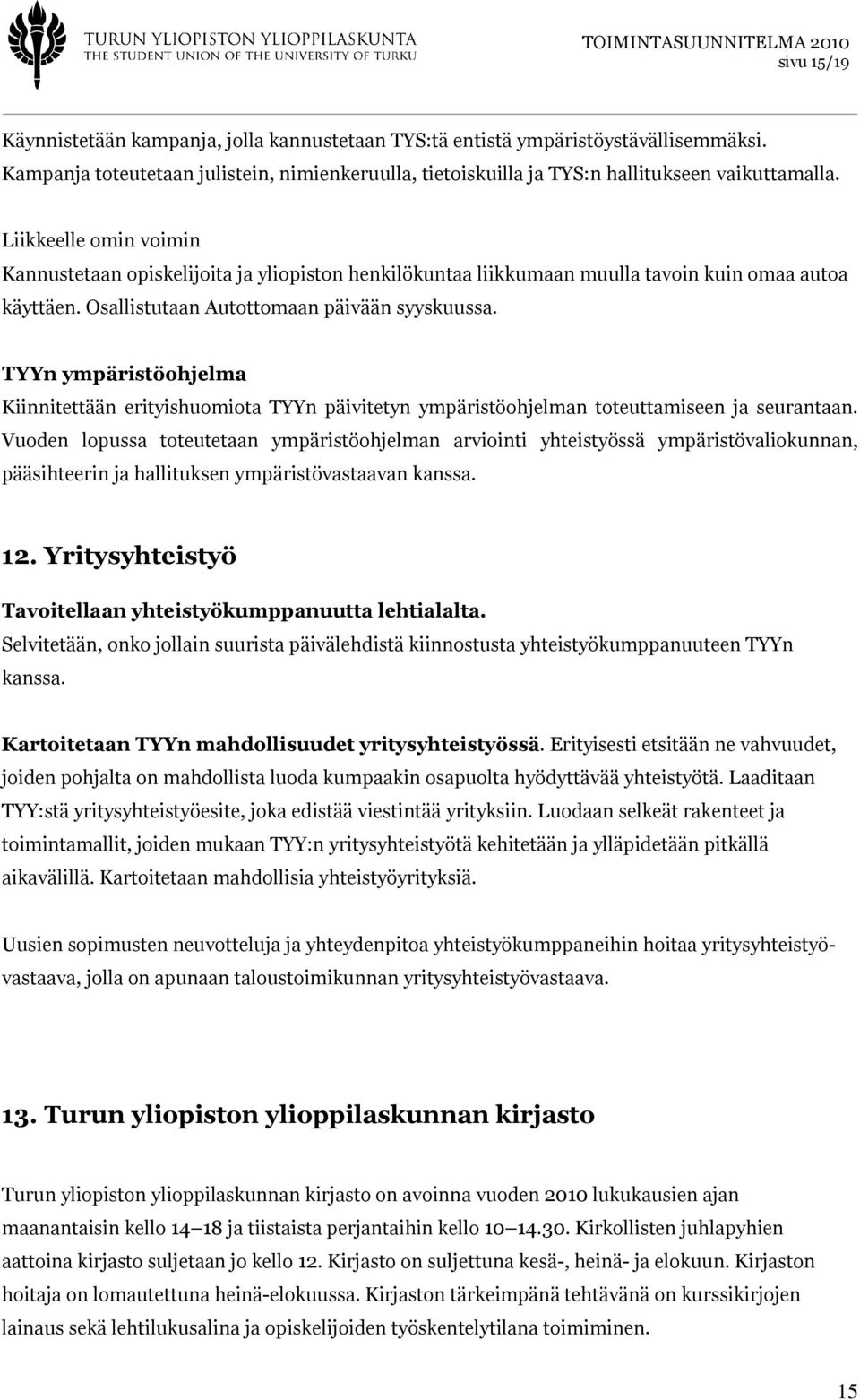 TYYn ympäristöohjelma Kiinnitettään erityishuomiota TYYn päivitetyn ympäristöohjelman toteuttamiseen ja seurantaan.