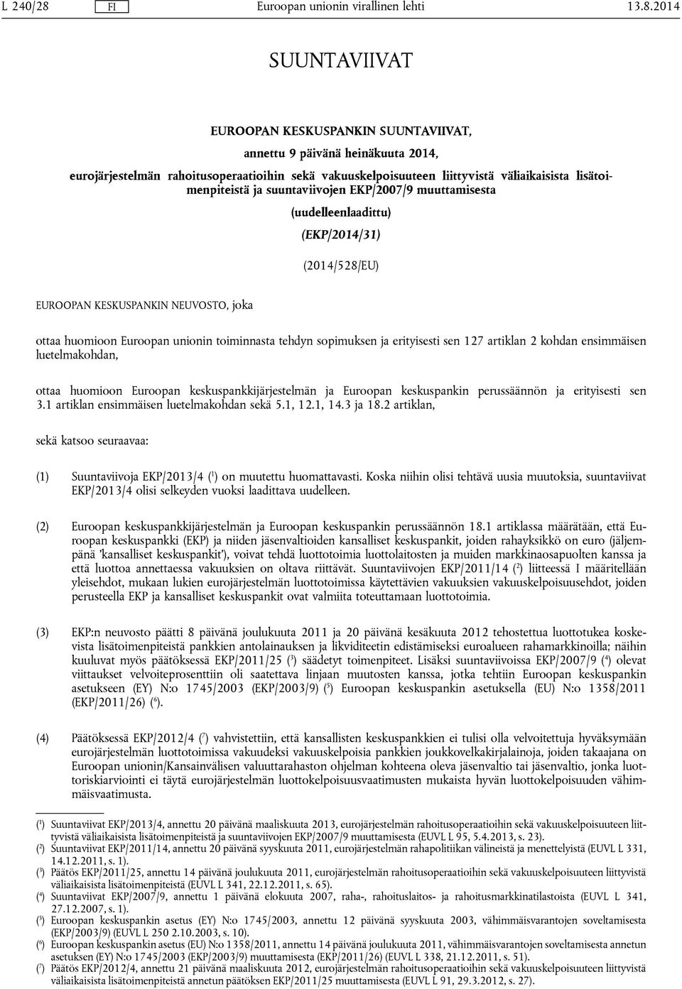 sopimuksen ja erityisesti sen 127 artiklan 2 kohdan ensimmäisen luetelmakohdan, ottaa huomioon Euroopan keskuspankkijärjestelmän ja Euroopan keskuspankin perussäännön ja erityisesti sen 3.