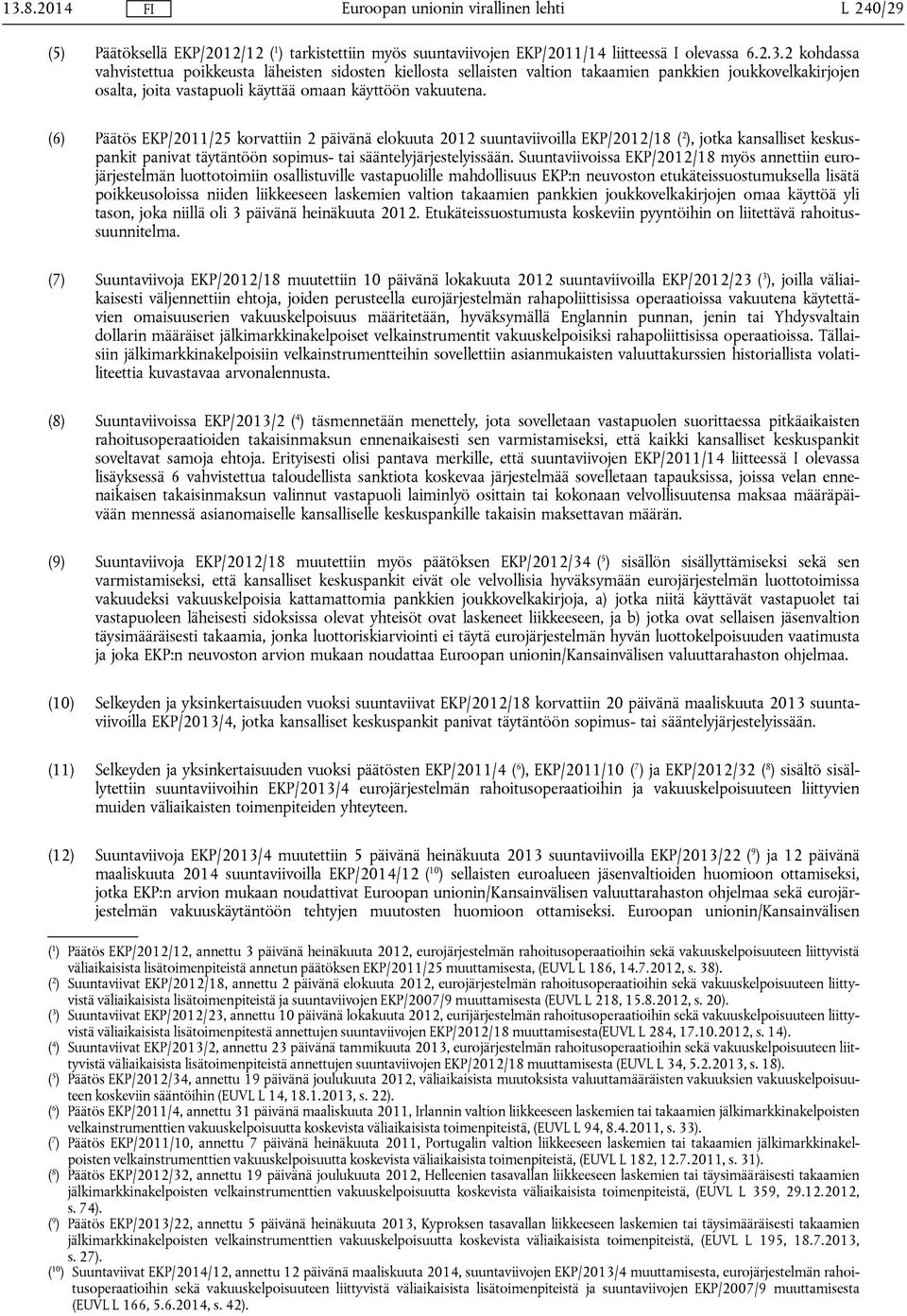 (6) Päätös EKP/2011/25 korvattiin 2 päivänä elokuuta 2012 suuntaviivoilla EKP/2012/18 ( 2 ), jotka kansalliset keskuspankit panivat täytäntöön sopimus- tai sääntelyjärjestelyissään.