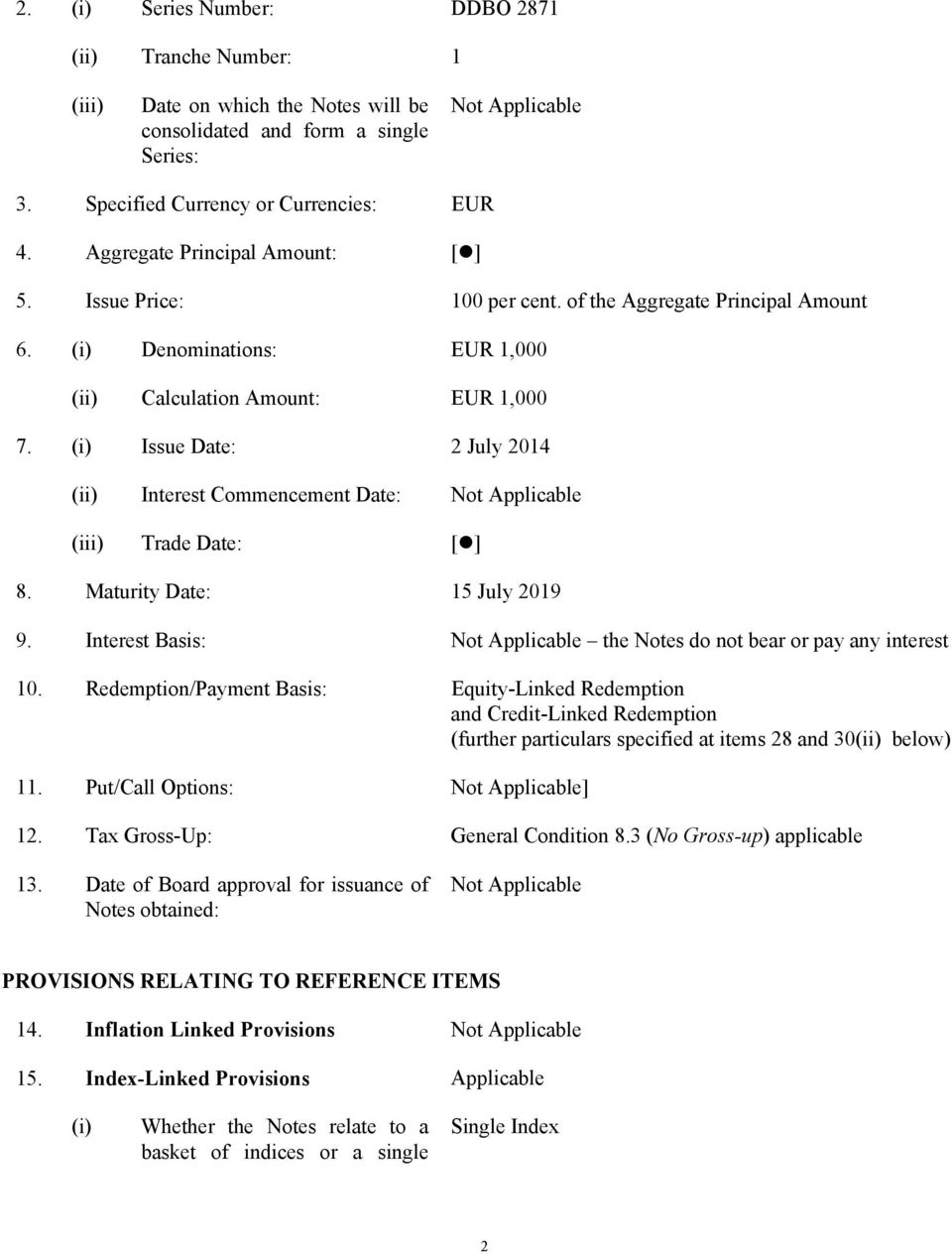 (i) Issue Date: 2 July 2014 (ii) Interest Commencement Date: Not Applicable (iii) Trade Date: [ ] 8. Maturity Date: 15 July 2019 9.