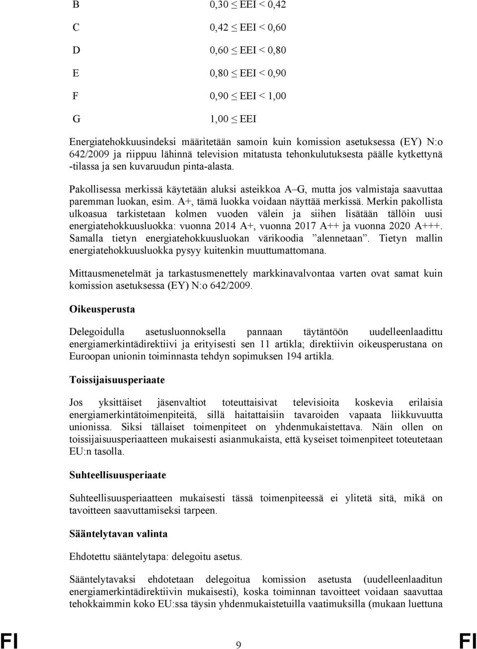 Pakollisessa merkissä käytetään aluksi asteikkoa A G, mutta jos valmistaja saavuttaa paremman luokan, esim. A+, tämä luokka voidaan näyttää merkissä.