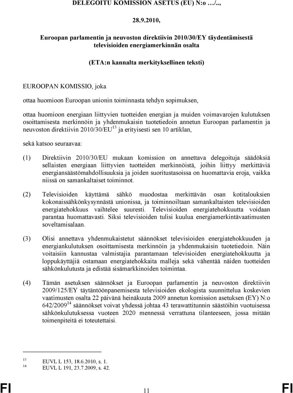 Euroopan unionin toiminnasta tehdyn sopimuksen, ottaa huomioon energiaan liittyvien tuotteiden energian ja muiden voimavarojen kulutuksen osoittamisesta merkinnöin ja yhdenmukaisin tuotetiedoin