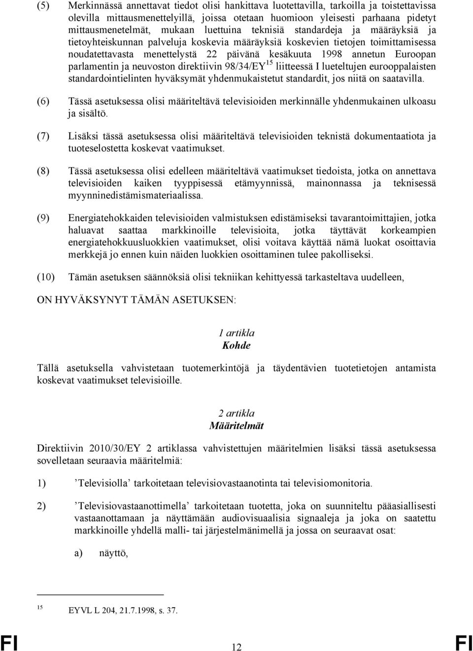 annetun Euroopan parlamentin ja neuvoston direktiivin 98/34/EY 15 liitteessä I lueteltujen eurooppalaisten standardointielinten hyväksymät yhdenmukaistetut standardit, jos niitä on saatavilla.