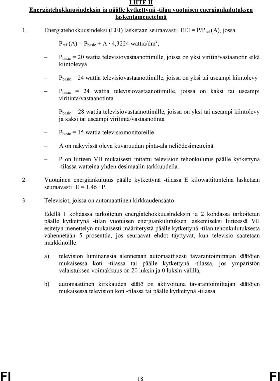 viritin/vastaanotin eikä kiintolevyä P basic = 24 wattia televisiovastaanottimille, joissa on yksi tai useampi kiintolevy P basic = 24 wattia televisiovastaanottimille, joissa on kaksi tai useampi