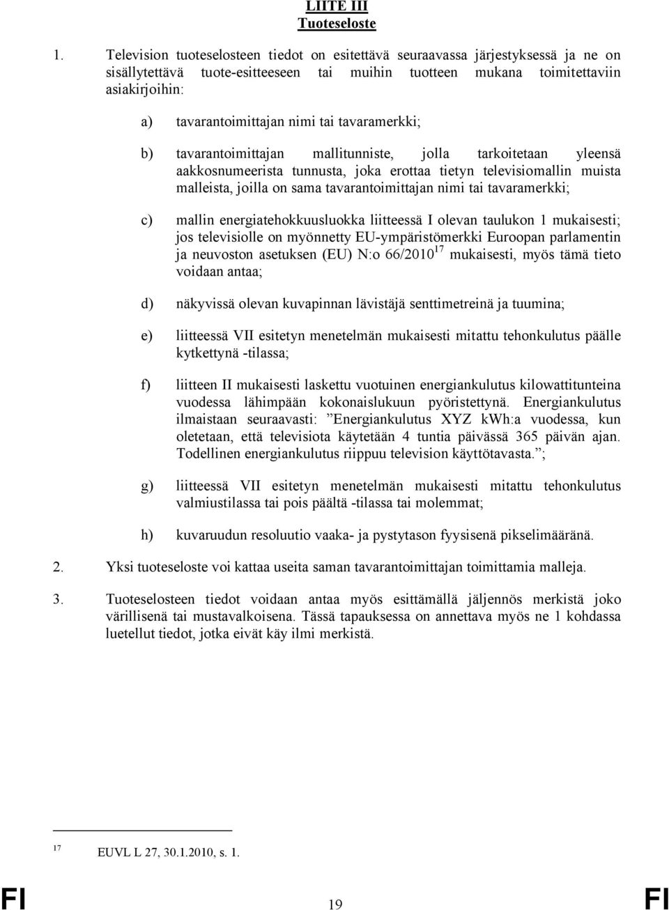 tai tavaramerkki; b) tavarantoimittajan mallitunniste, jolla tarkoitetaan yleensä aakkosnumeerista tunnusta, joka erottaa tietyn televisiomallin muista malleista, joilla on sama tavarantoimittajan