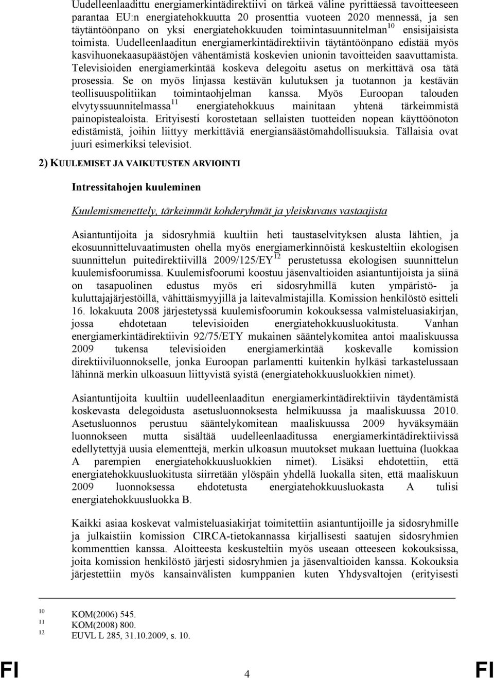 Uudelleenlaaditun energiamerkintädirektiivin täytäntöönpano edistää myös kasvihuonekaasupäästöjen vähentämistä koskevien unionin tavoitteiden saavuttamista.