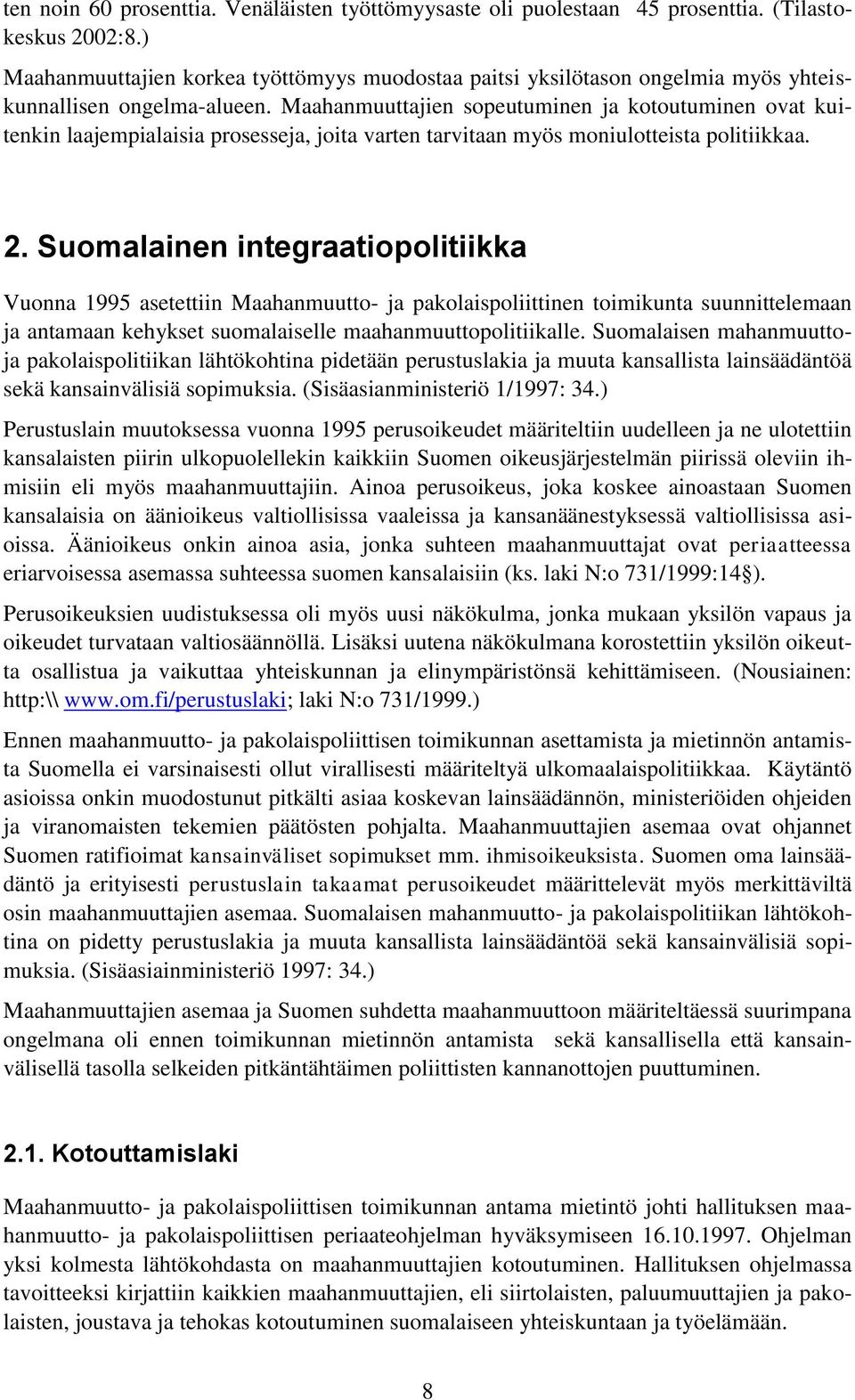 Maahanmuuttajien sopeutuminen ja kotoutuminen ovat kuitenkin laajempialaisia prosesseja, joita varten tarvitaan myös moniulotteista politiikkaa. 2.