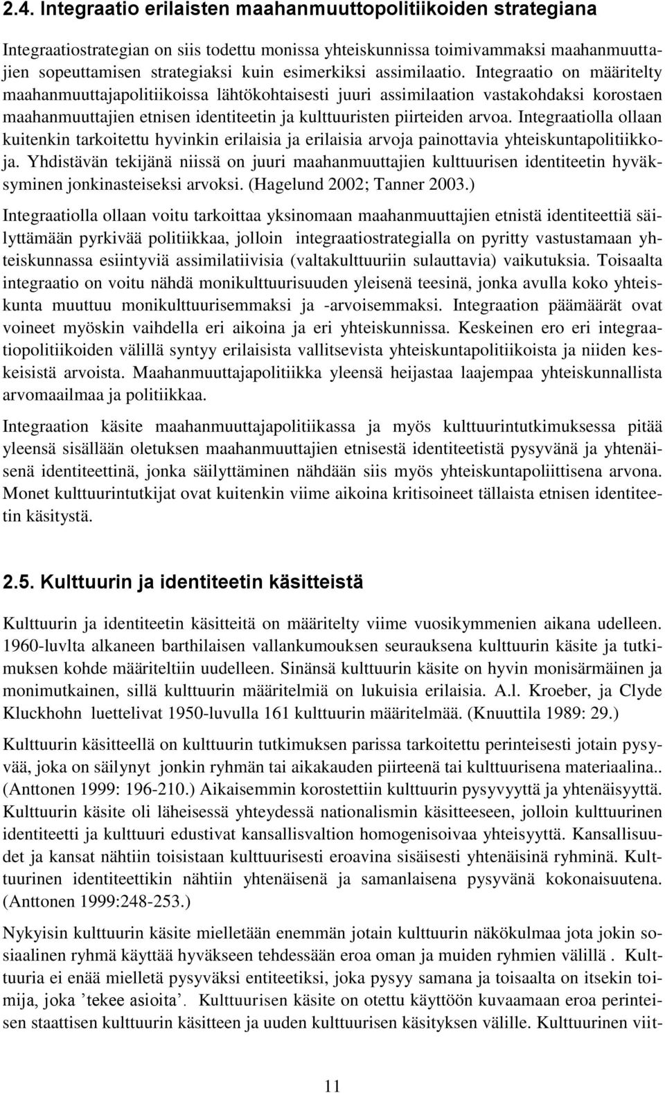 Integraatio on määritelty maahanmuuttajapolitiikoissa lähtökohtaisesti juuri assimilaation vastakohdaksi korostaen maahanmuuttajien etnisen identiteetin ja kulttuuristen piirteiden arvoa.