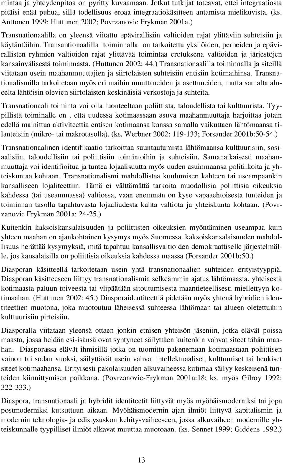 Transantionaalilla toiminnalla on tarkoitettu yksilöiden, perheiden ja epävirallisten ryhmien valtioiden rajat ylittävää toimintaa erotuksena valtioiden ja järjestöjen kansainvälisestä toiminnasta.