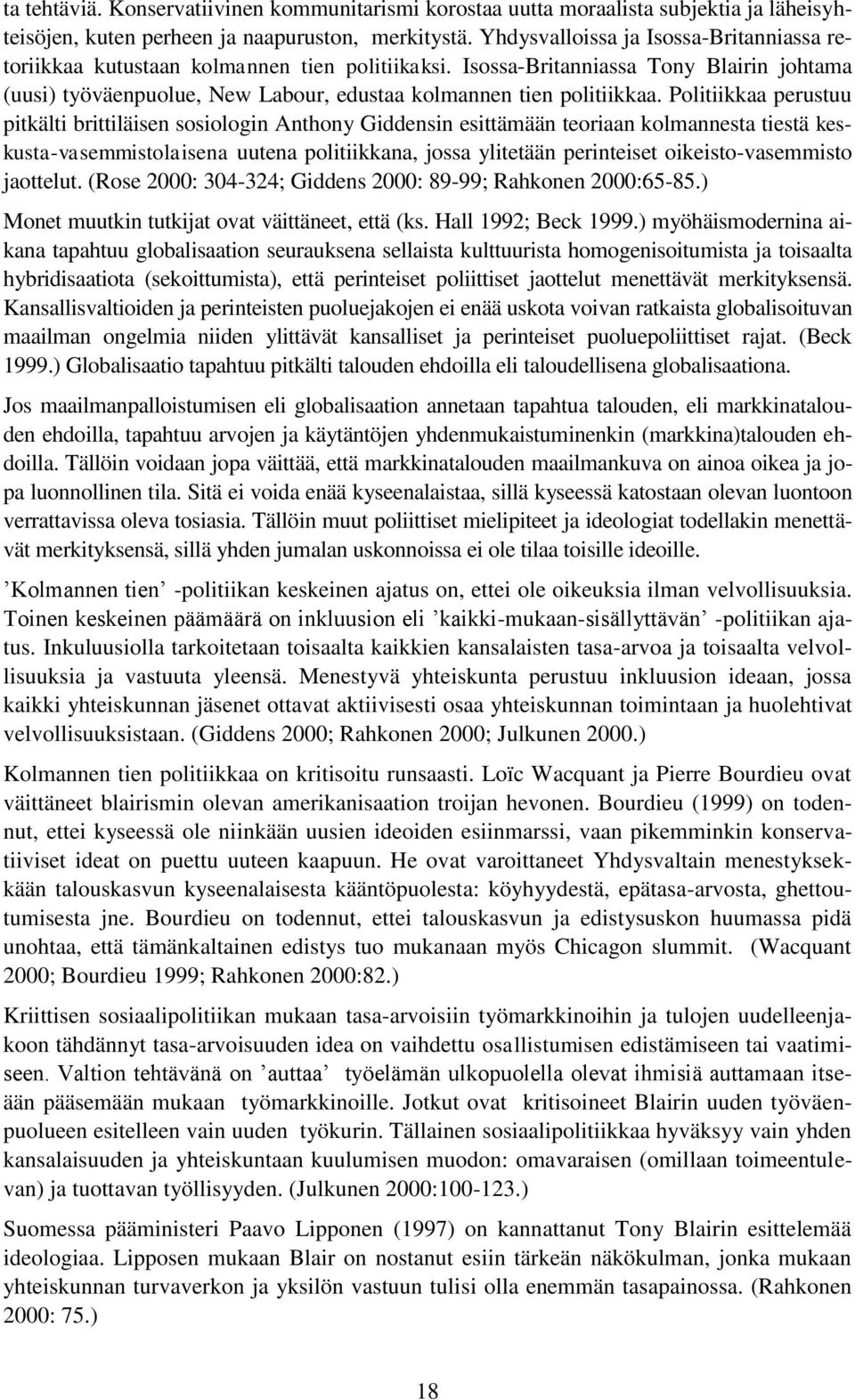 Politiikkaa perustuu pitkälti brittiläisen sosiologin Anthony Giddensin esittämään teoriaan kolmannesta tiestä keskusta-vasemmistolaisena uutena politiikkana, jossa ylitetään perinteiset