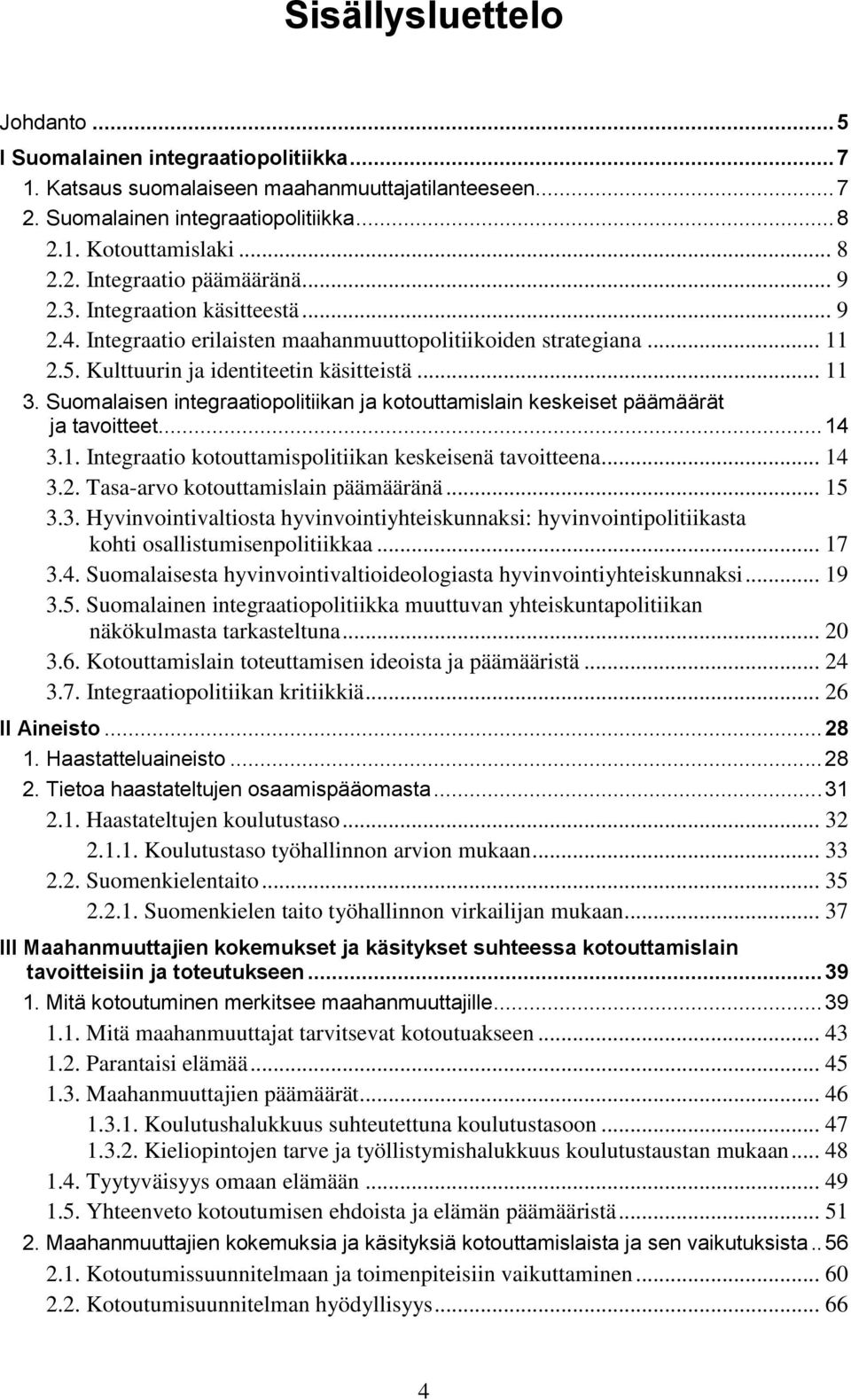 Suomalaisen integraatiopolitiikan ja kotouttamislain keskeiset päämäärät ja tavoitteet... 14 3.1. Integraatio kotouttamispolitiikan keskeisenä tavoitteena... 14 3.2.