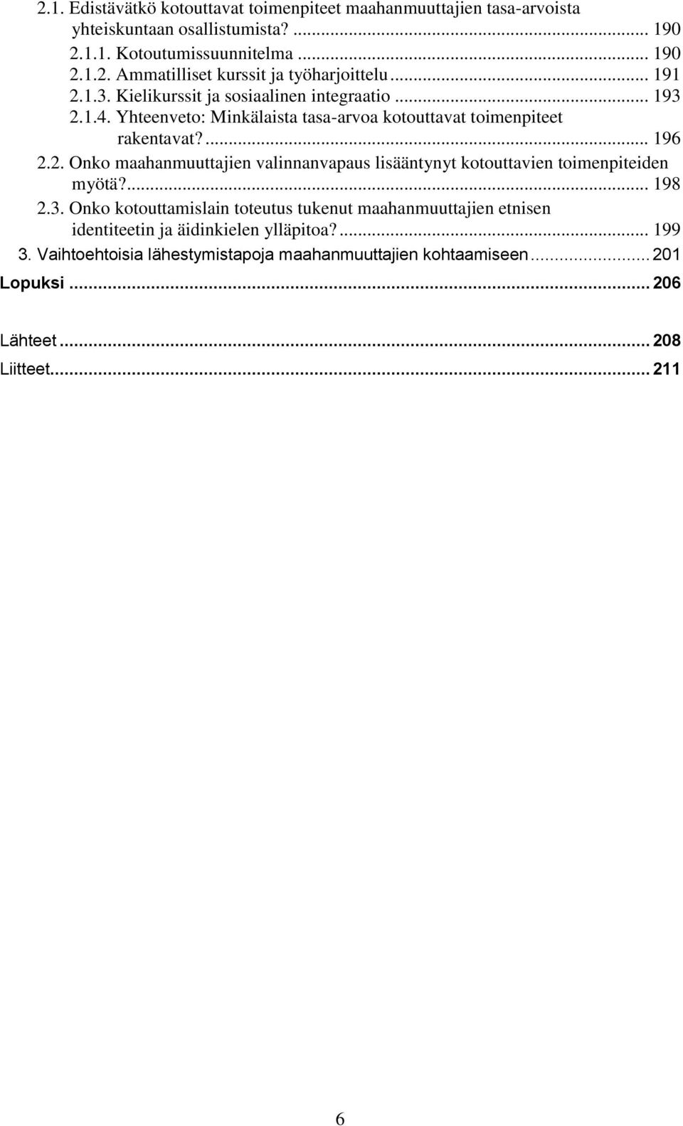 ... 198 2.3. Onko kotouttamislain toteutus tukenut maahanmuuttajien etnisen identiteetin ja äidinkielen ylläpitoa?... 199 3.