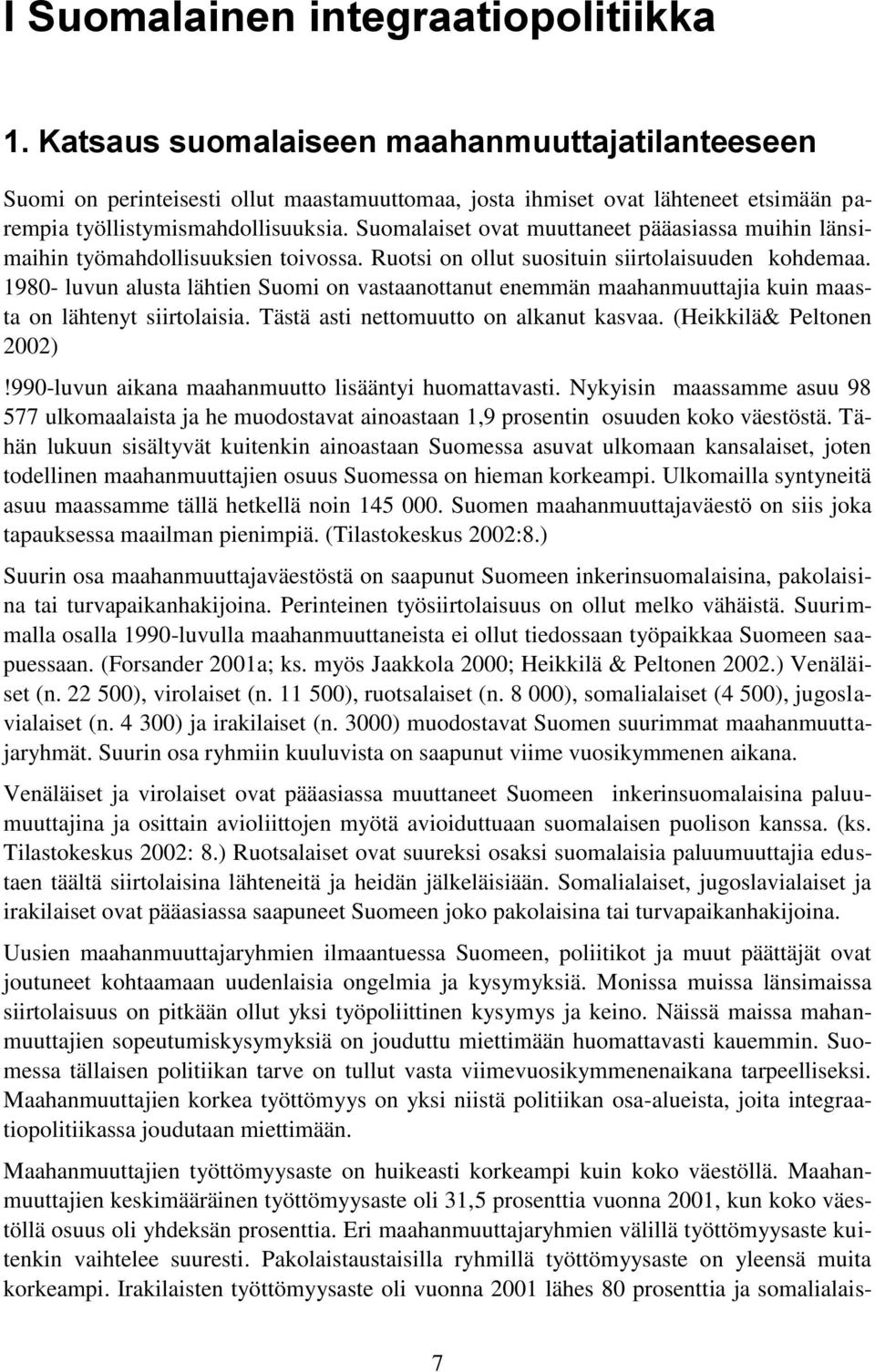 Suomalaiset ovat muuttaneet pääasiassa muihin länsimaihin työmahdollisuuksien toivossa. Ruotsi on ollut suosituin siirtolaisuuden kohdemaa.