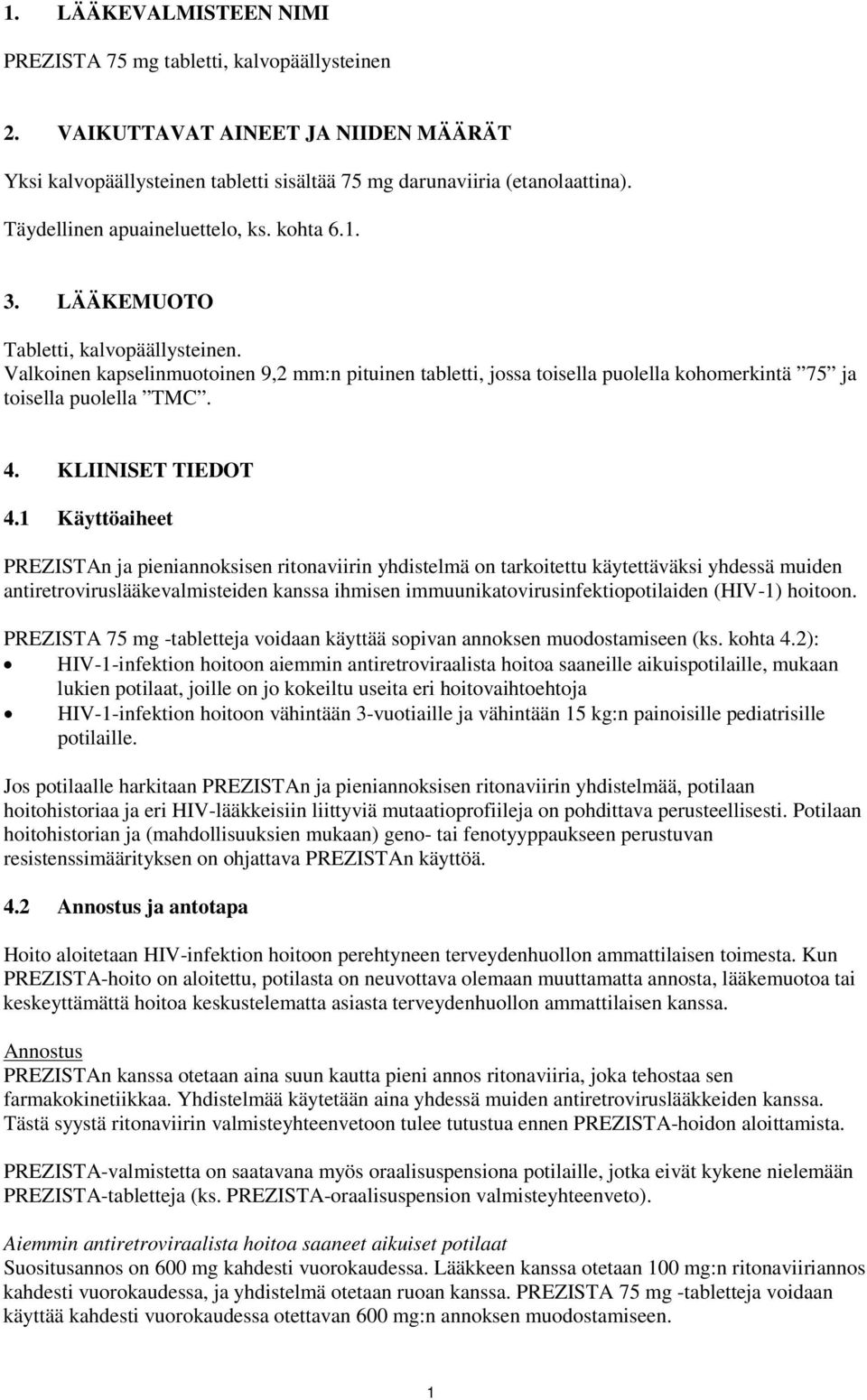 Valkoinen kapselinmuotoinen 9,2 mm:n pituinen tabletti, jossa toisella puolella kohomerkintä 75 ja toisella puolella TMC. 4. KLIINISET TIEDOT 4.