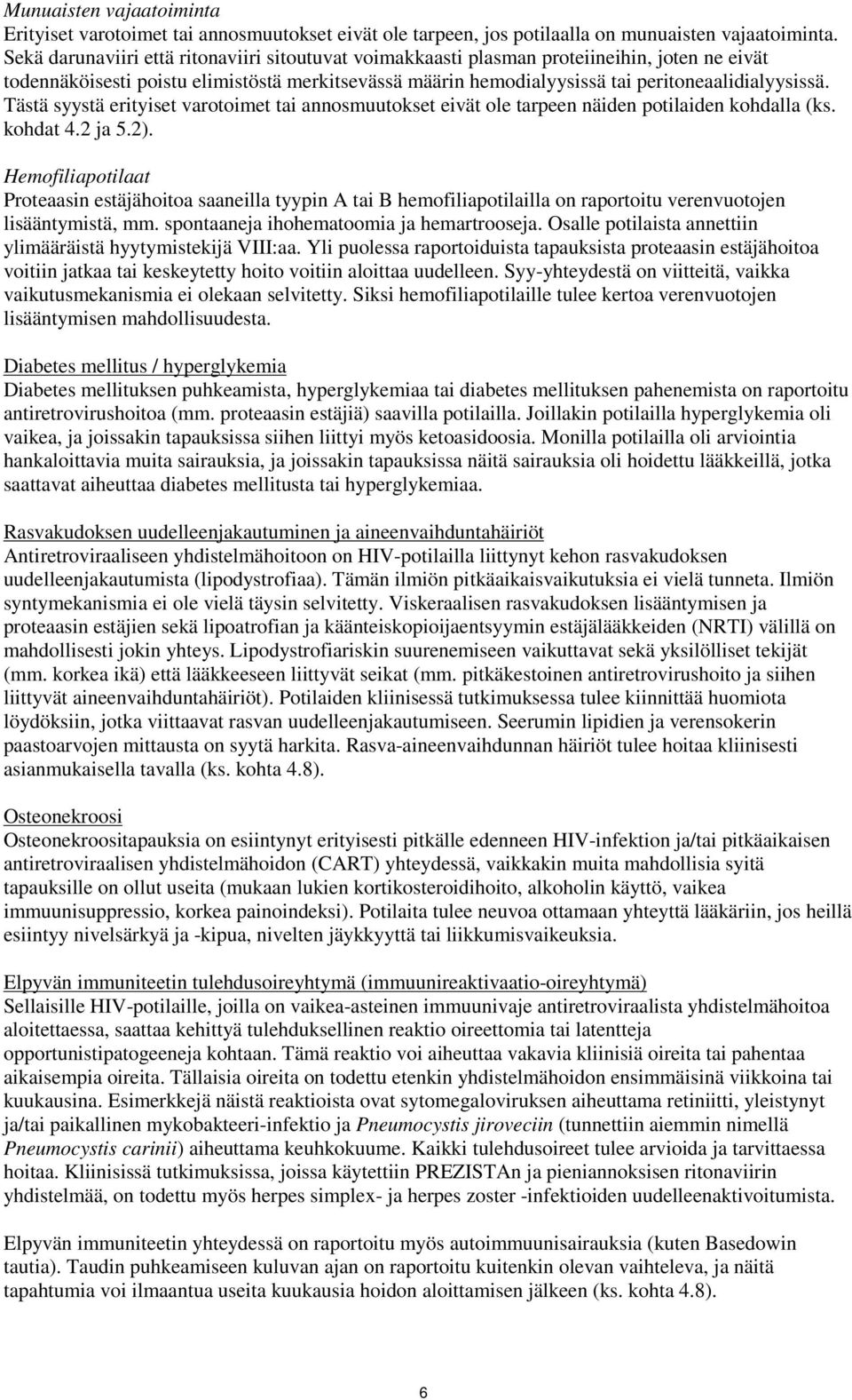 Tästä syystä erityiset varotoimet tai annosmuutokset eivät ole tarpeen näiden potilaiden kohdalla (ks. kohdat 4.2 ja 5.2).