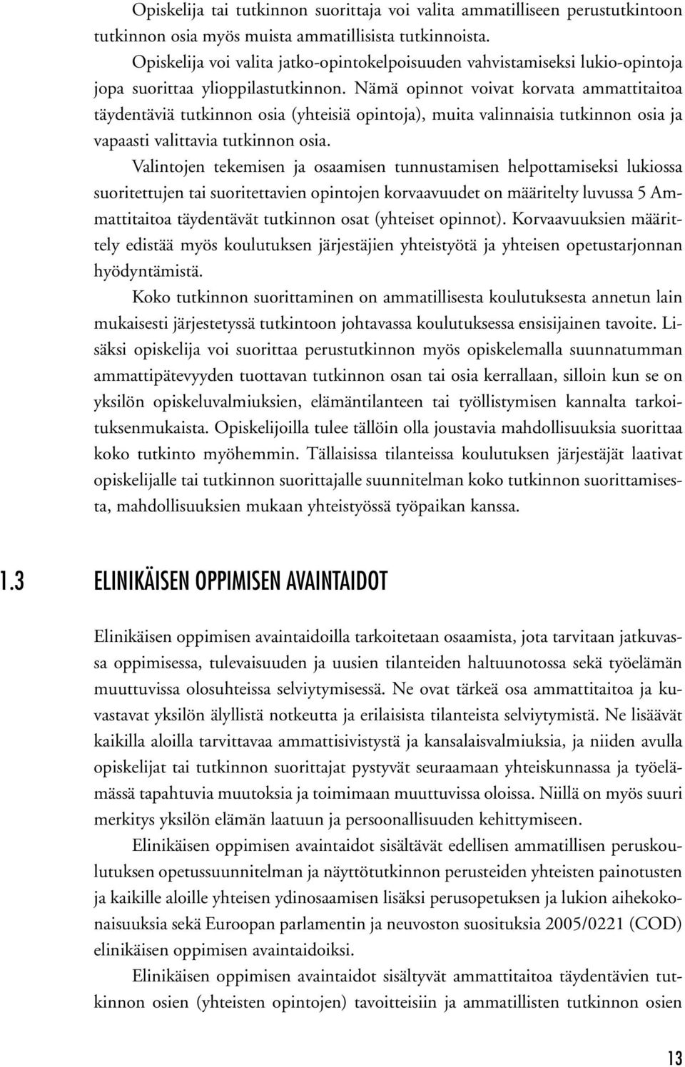 Nämä opinnot voivat korvata ammattitaitoa täydentäviä tutkinnon osia (yhteisiä opintoja), muita valinnaisia tutkinnon osia ja vapaasti valittavia tutkinnon osia.