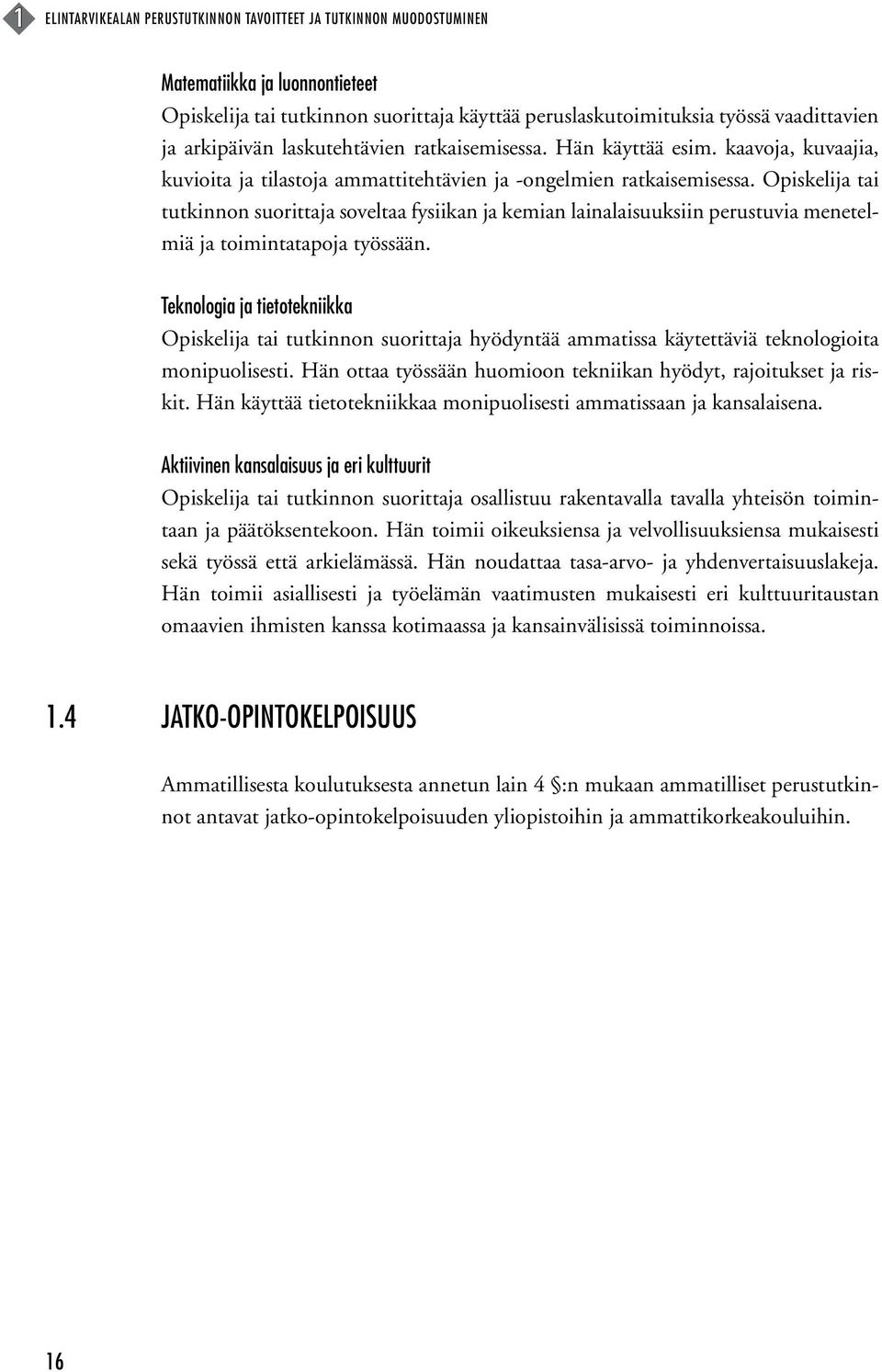 Opiskelija tai tutkinnon suorittaja soveltaa fysiikan ja kemian lainalaisuuksiin perustuvia menetelmiä ja toimintatapoja työssään.