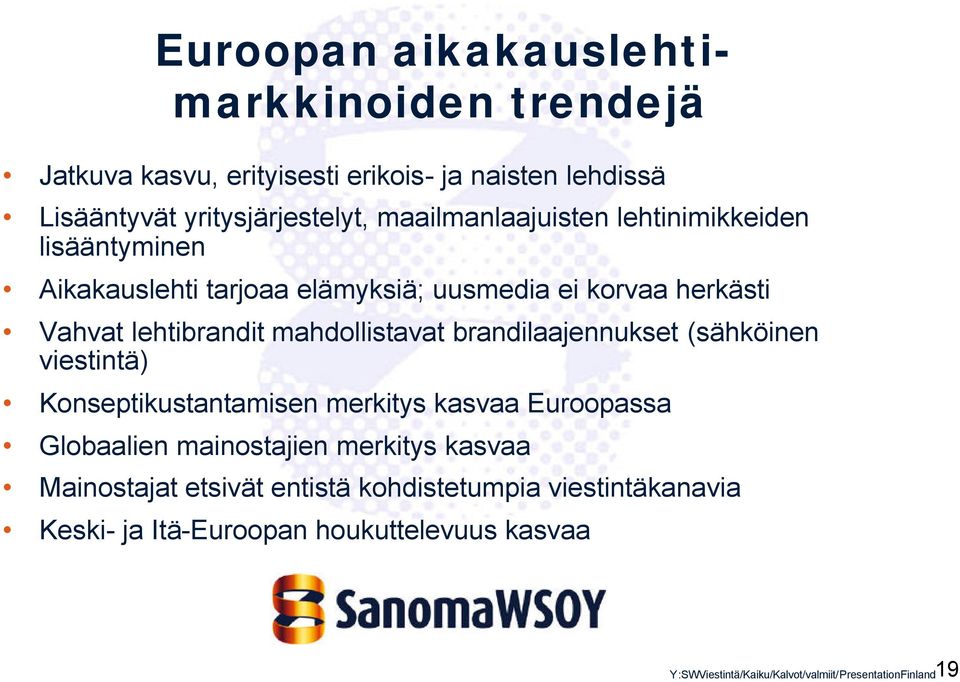 mahdollistavat brandilaajennukset (sähköinen viestintä) Konseptikustantamisen merkitys kasvaa Euroopassa Globaalien mainostajien merkitys